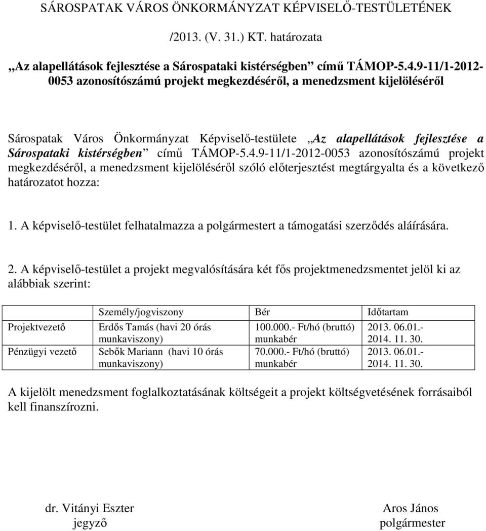 TÁMOP-5.4.9-11/1-2012-0053 azonosítószámú projekt megkezdésérıl, a menedzsment kijelölésérıl szóló elıterjesztést megtárgyalta és a következı határozatot hozza: 1.