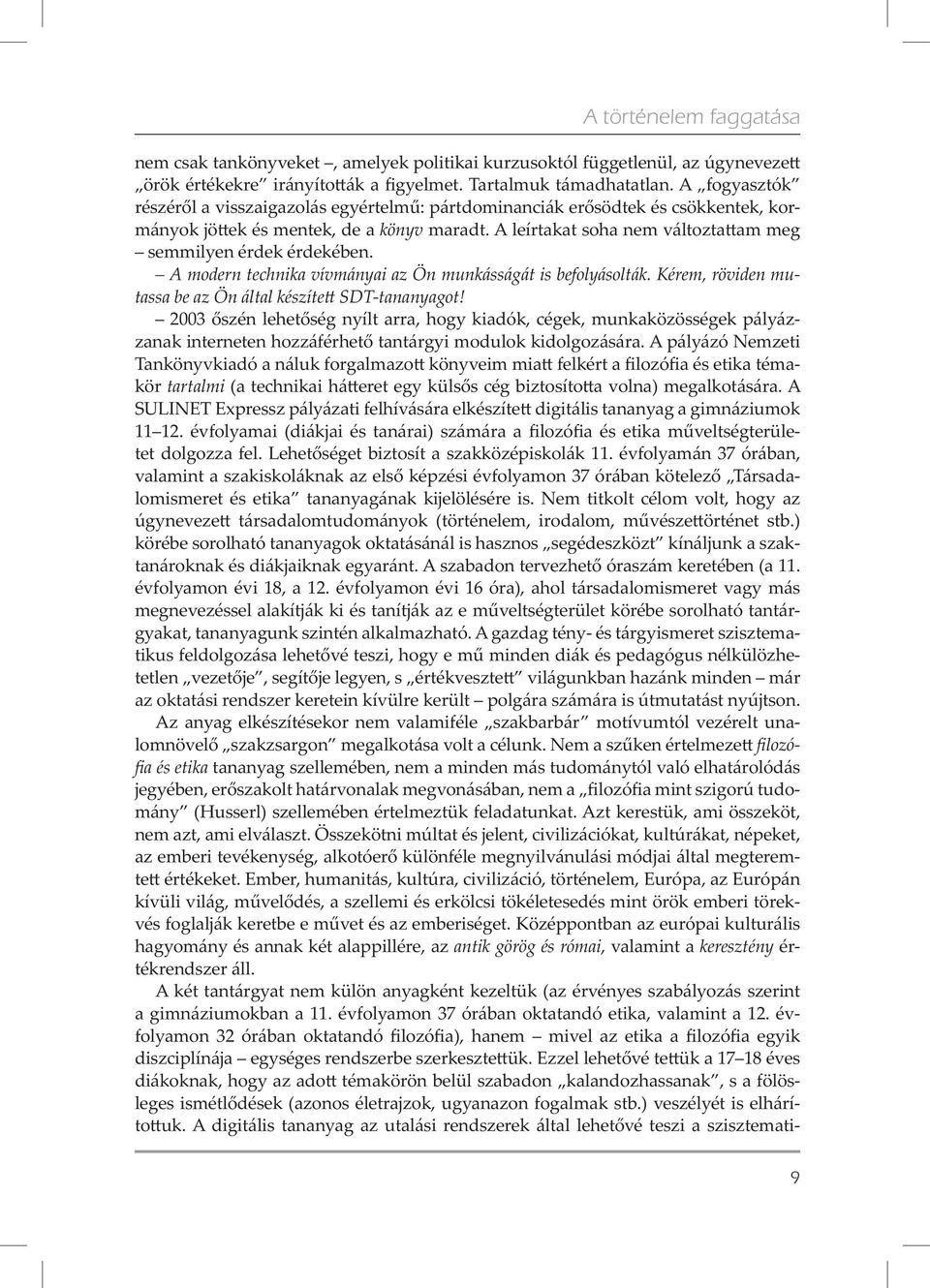 A leírtakat soha nem változta am meg semmilyen érdek érdekében. A modern technika vívmányai az Ön munkásságát is befolyásolták. Kérem, röviden mutassa be az Ön által készíte SDT-tananyagot!