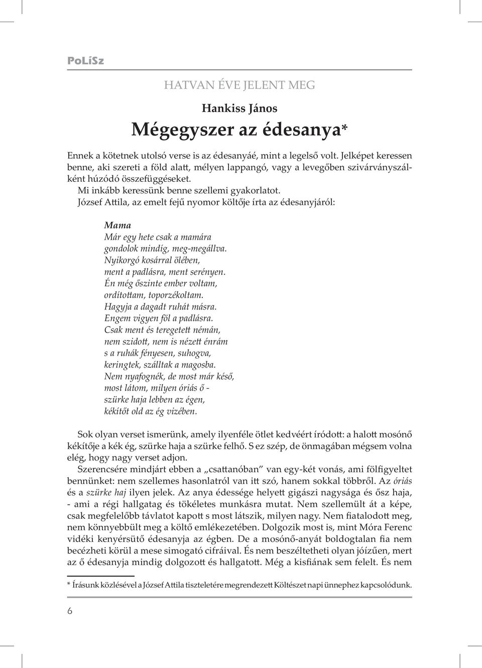 József A ila, az emelt fej nyomor költ je írta az édesanyjáról: Mama Már egy hete csak a mamára gondolok mindíg, meg-megállva. Nyikorgó kosárral ölében, ment a padlásra, ment serényen.