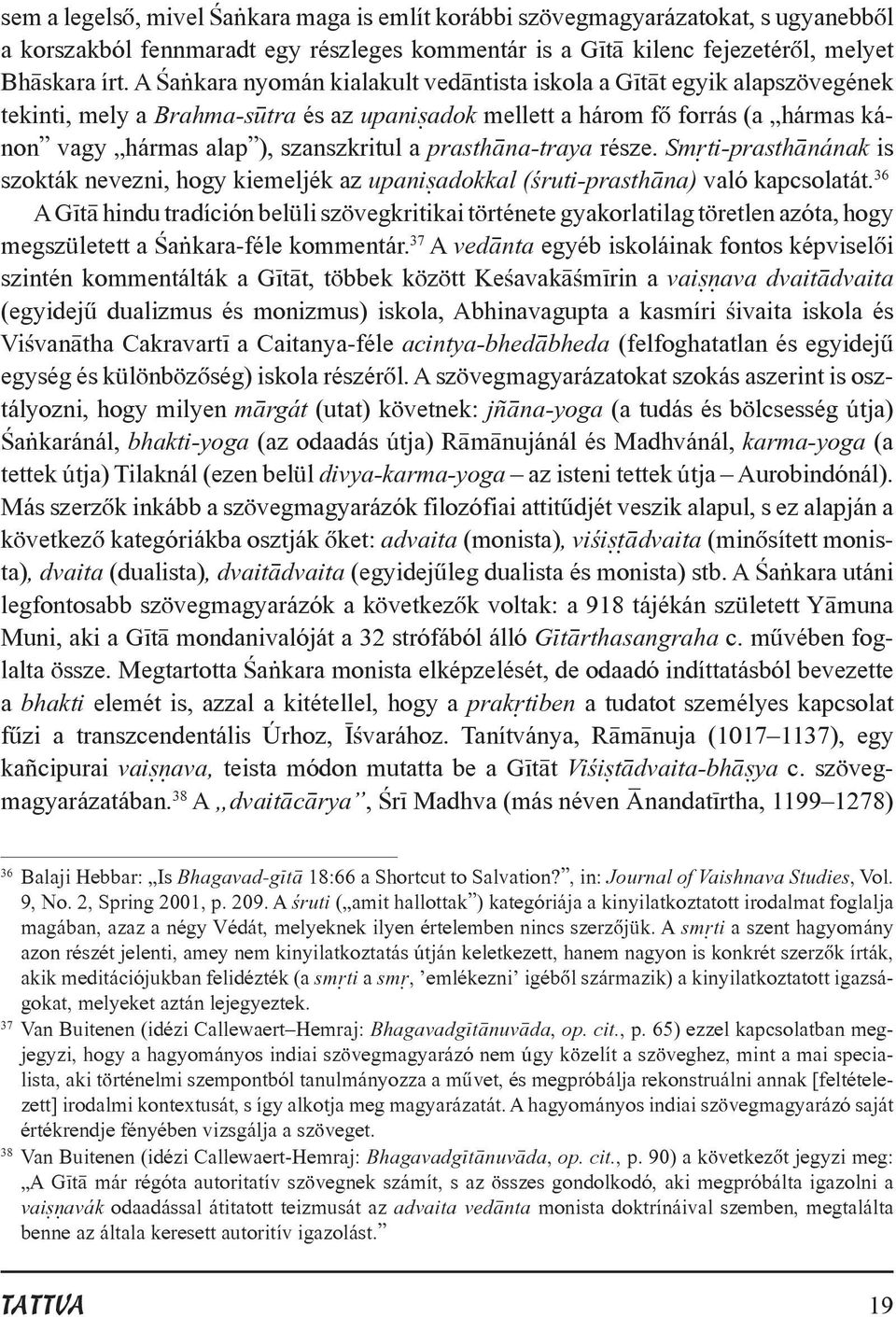 prasth na-traya része. Sm ti-prasth nának is szokták nevezni, hogy kiemeljék az upani adokkal (ªruti-prasth na) való kapcsolatát.