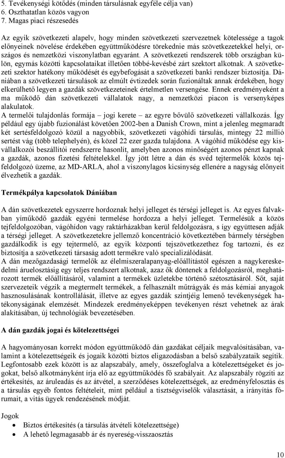 országos és nemzetközi viszonylatban egyaránt. A szövetkezeti rendszerek több országban külön, egymás közötti kapcsolataikat illetően többé-kevésbé zárt szektort alkotnak.