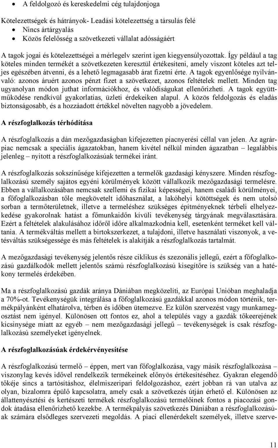 Így például a tag köteles minden termékét a szövetkezeten keresztül értékesíteni, amely viszont köteles azt teljes egészében átvenni, és a lehető legmagasabb árat fizetni érte.