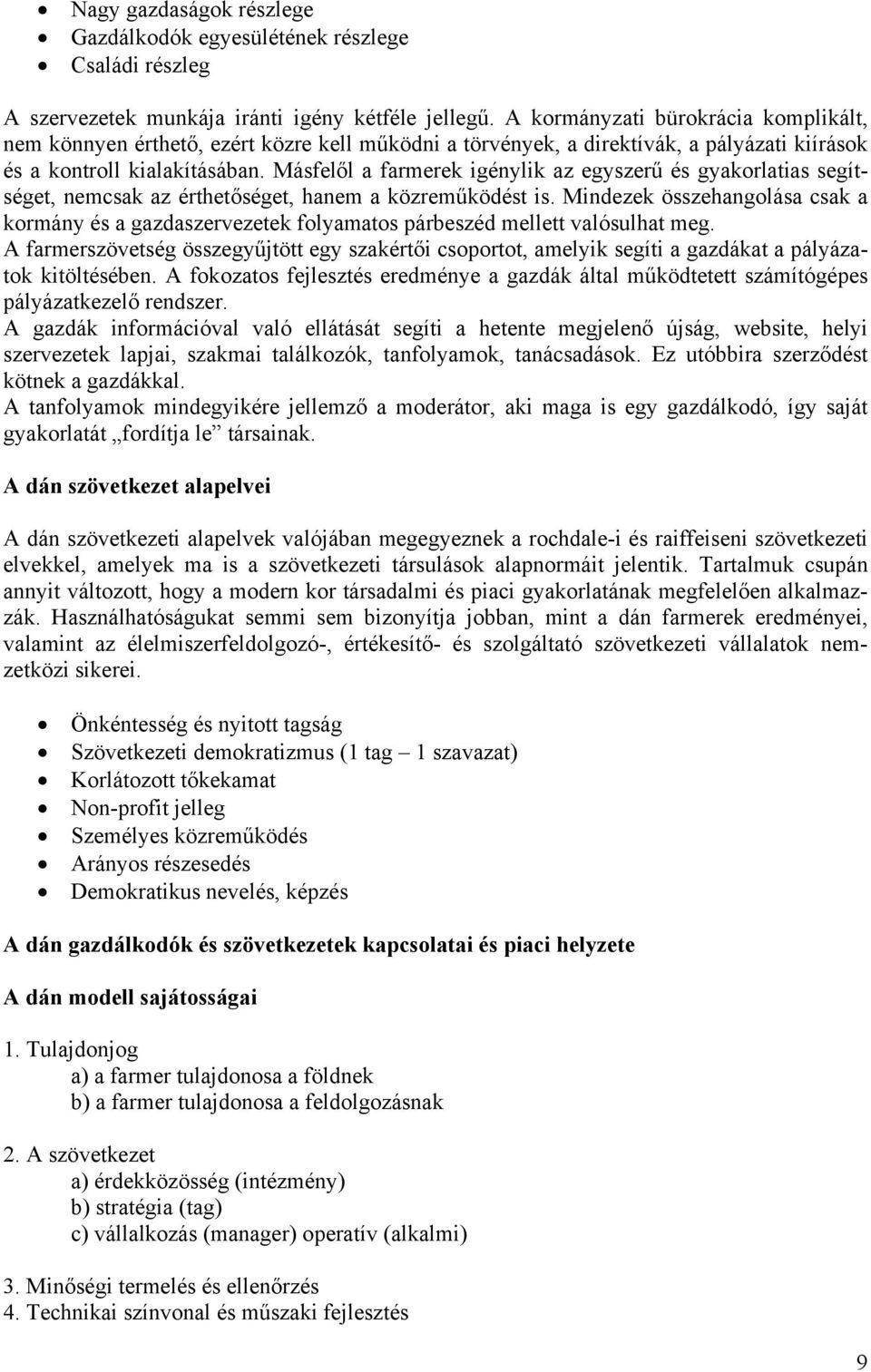 Másfelől a farmerek igénylik az egyszerű és gyakorlatias segítséget, nemcsak az érthetőséget, hanem a közreműködést is.