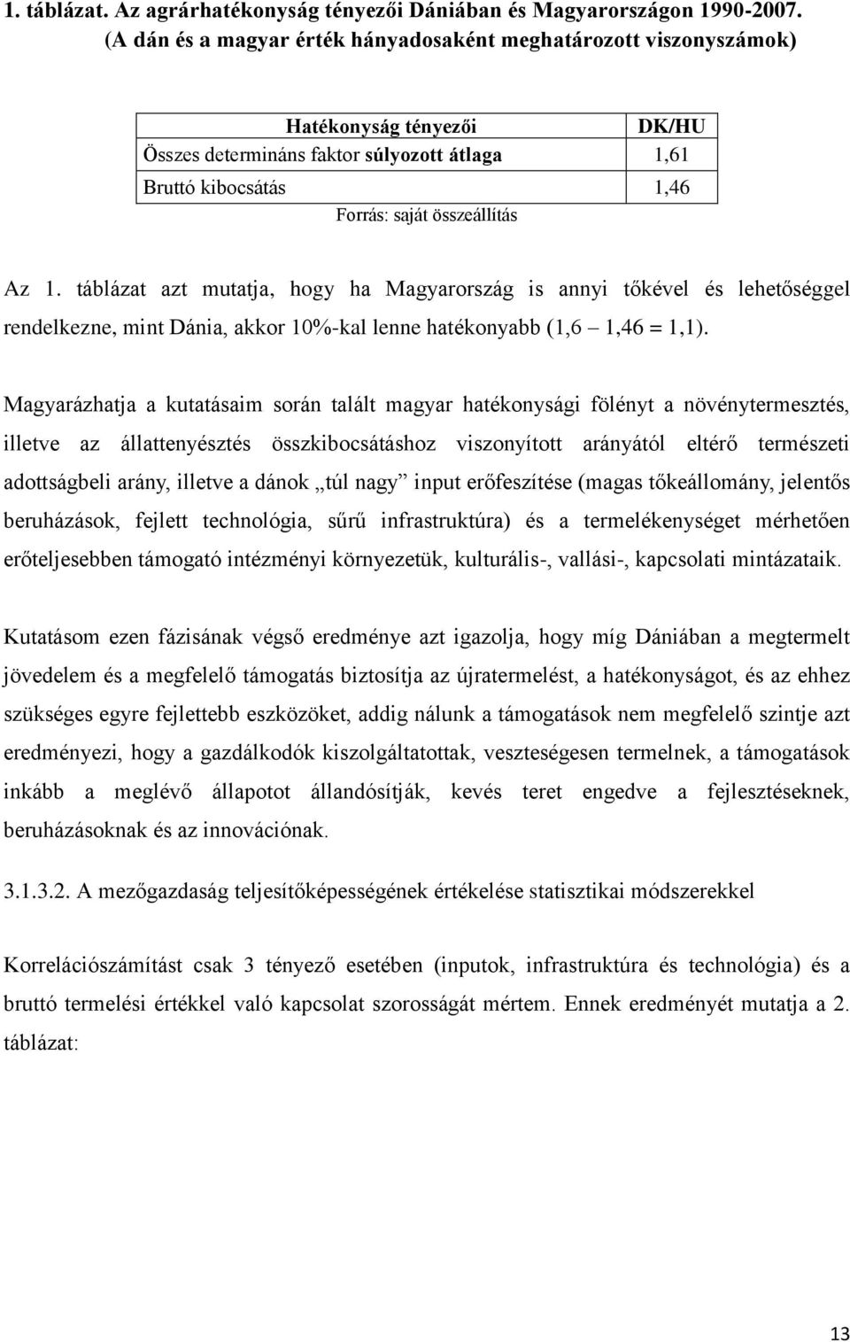 táblázat azt mutatja, hogy ha Magyarország is annyi tőkével és lehetőséggel rendelkezne, mint Dánia, akkor 10%-kal lenne hatékonyabb (1,6 1,46 = 1,1).