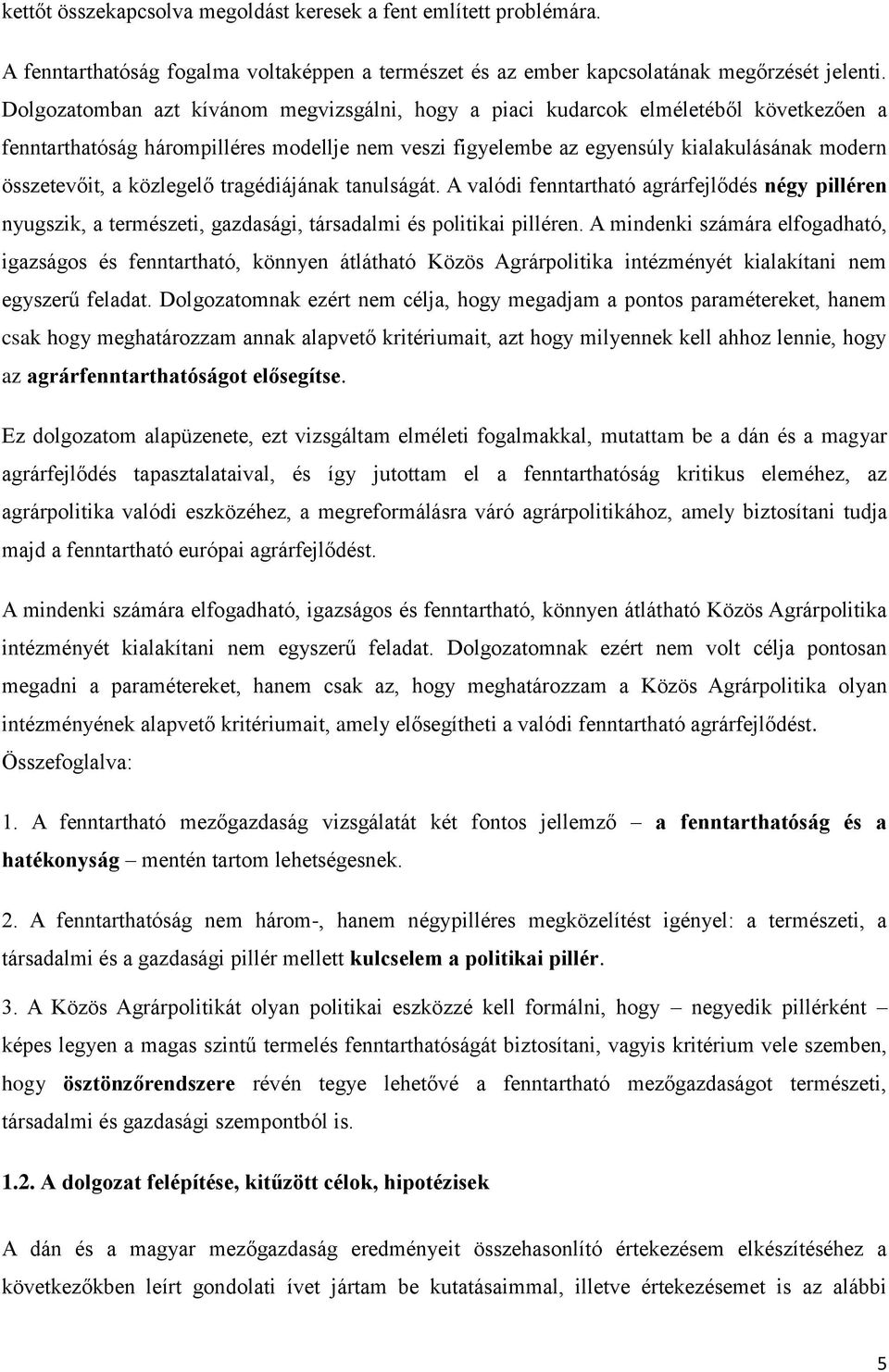 közlegelő tragédiájának tanulságát. A valódi fenntartható agrárfejlődés négy pilléren nyugszik, a természeti, gazdasági, társadalmi és politikai pilléren.