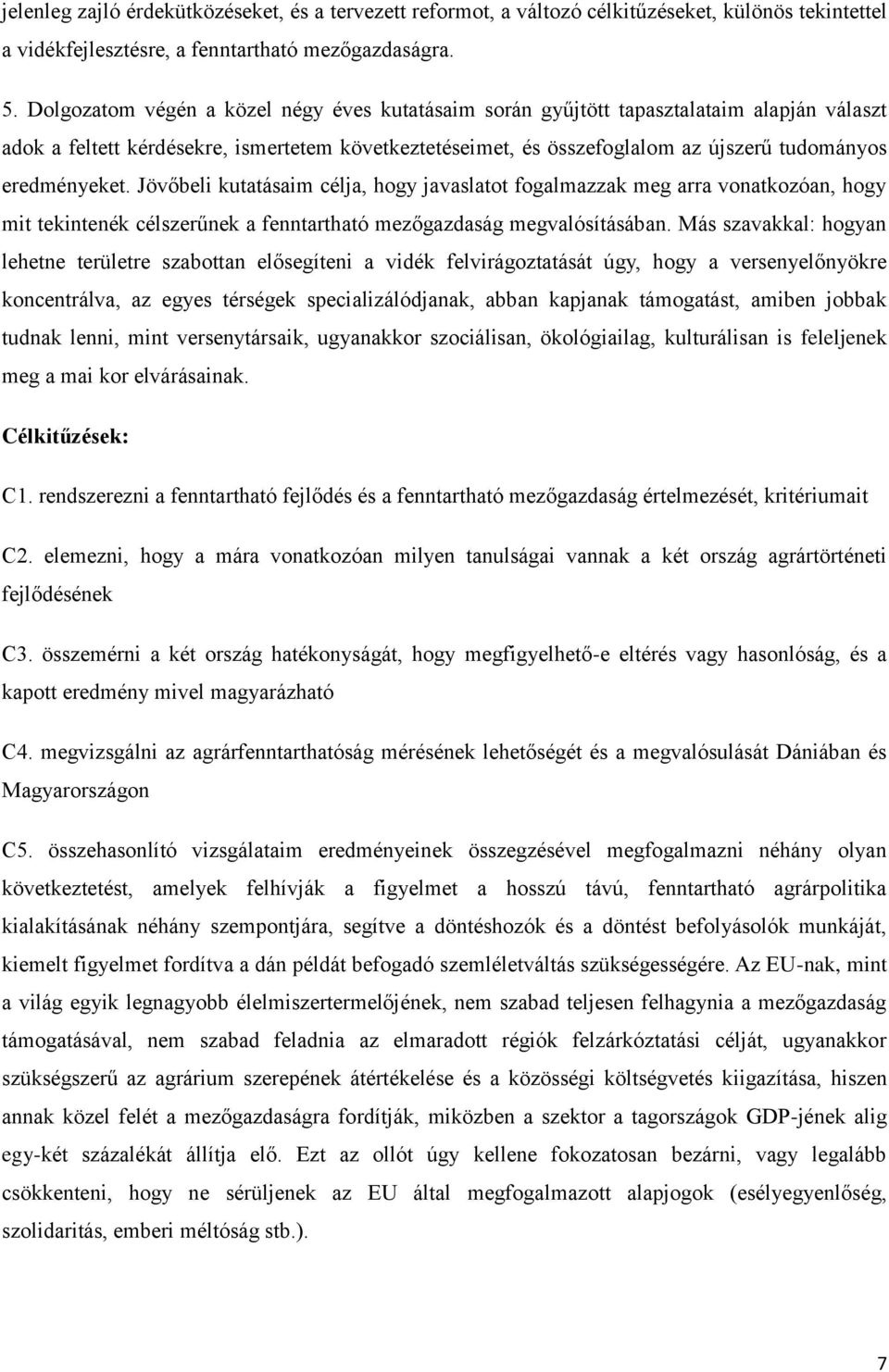 eredményeket. Jövőbeli kutatásaim célja, hogy javaslatot fogalmazzak meg arra vonatkozóan, hogy mit tekintenék célszerűnek a fenntartható mezőgazdaság megvalósításában.