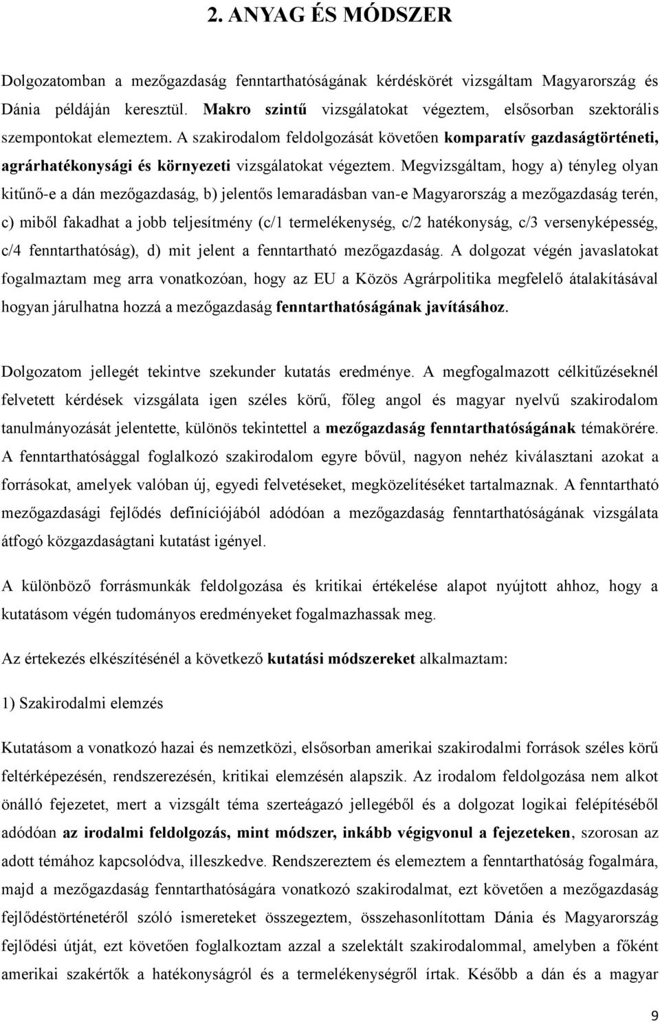 A szakirodalom feldolgozását követően komparatív gazdaságtörténeti, agrárhatékonysági és környezeti vizsgálatokat végeztem.