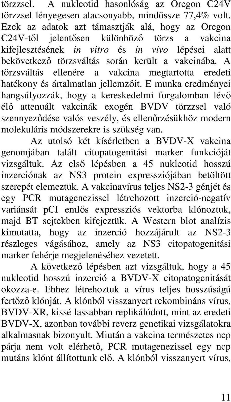 A törzsváltás ellenére a vakcina megtartotta eredeti hatékony és ártalmatlan jellemzıit.