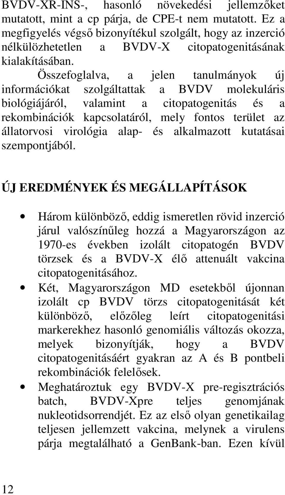 Összefoglalva, a jelen tanulmányok új információkat szolgáltattak a BVDV molekuláris biológiájáról, valamint a citopatogenitás és a rekombinációk kapcsolatáról, mely fontos terület az állatorvosi