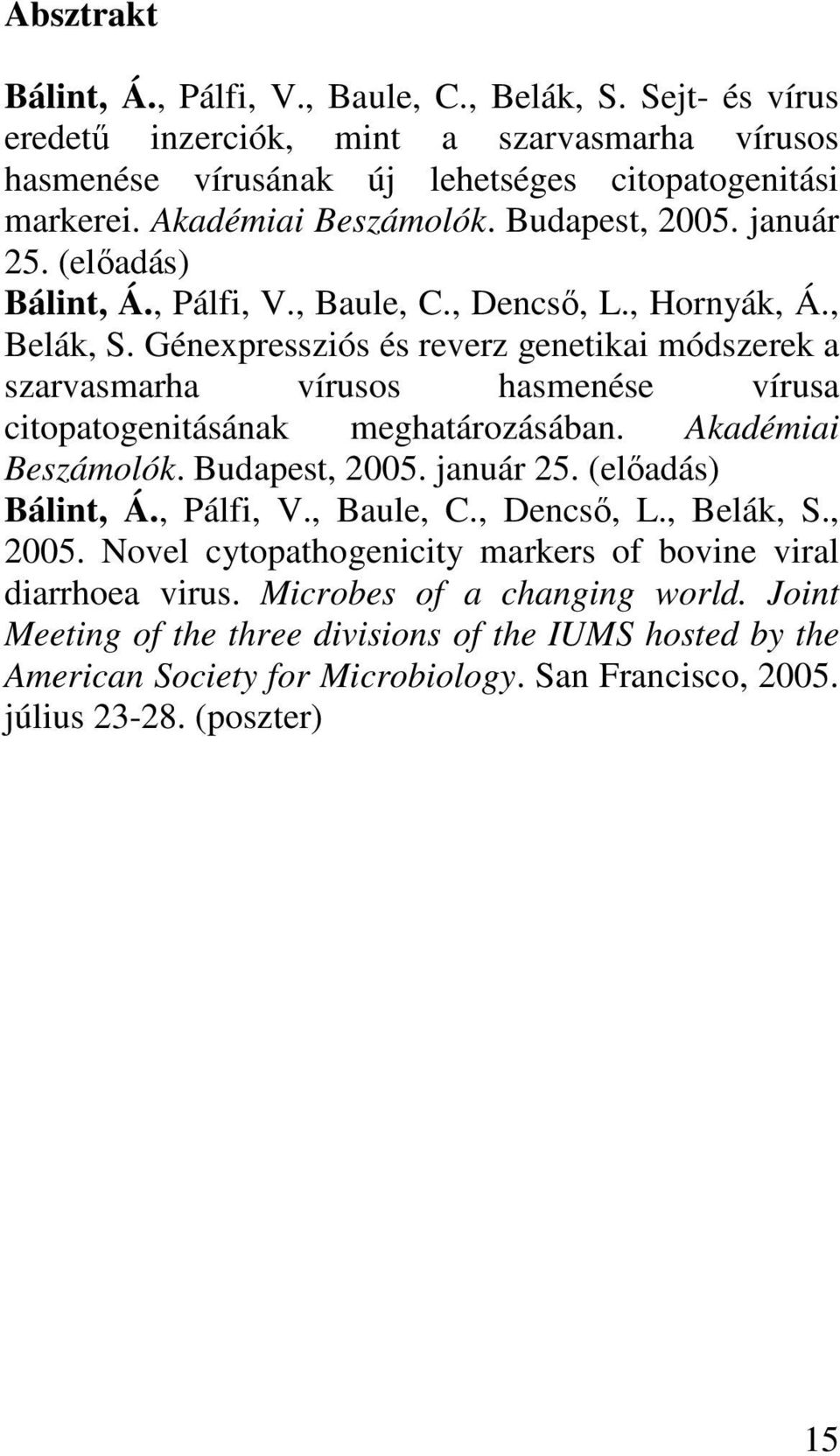 Génexpressziós és reverz genetikai módszerek a szarvasmarha vírusos hasmenése vírusa citopatogenitásának meghatározásában. Akadémiai Beszámolók. Budapest, 2005. január 25. (elıadás) Bálint, Á.