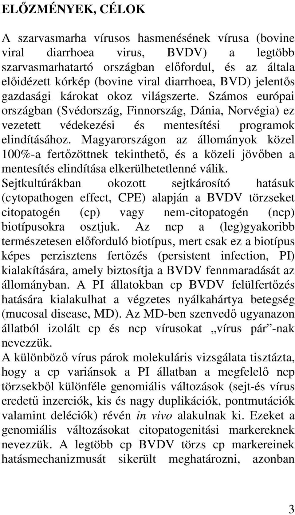 Magyarországon az állományok közel 100%-a fertızöttnek tekinthetı, és a közeli jövıben a mentesítés elindítása elkerülhetetlenné válik.