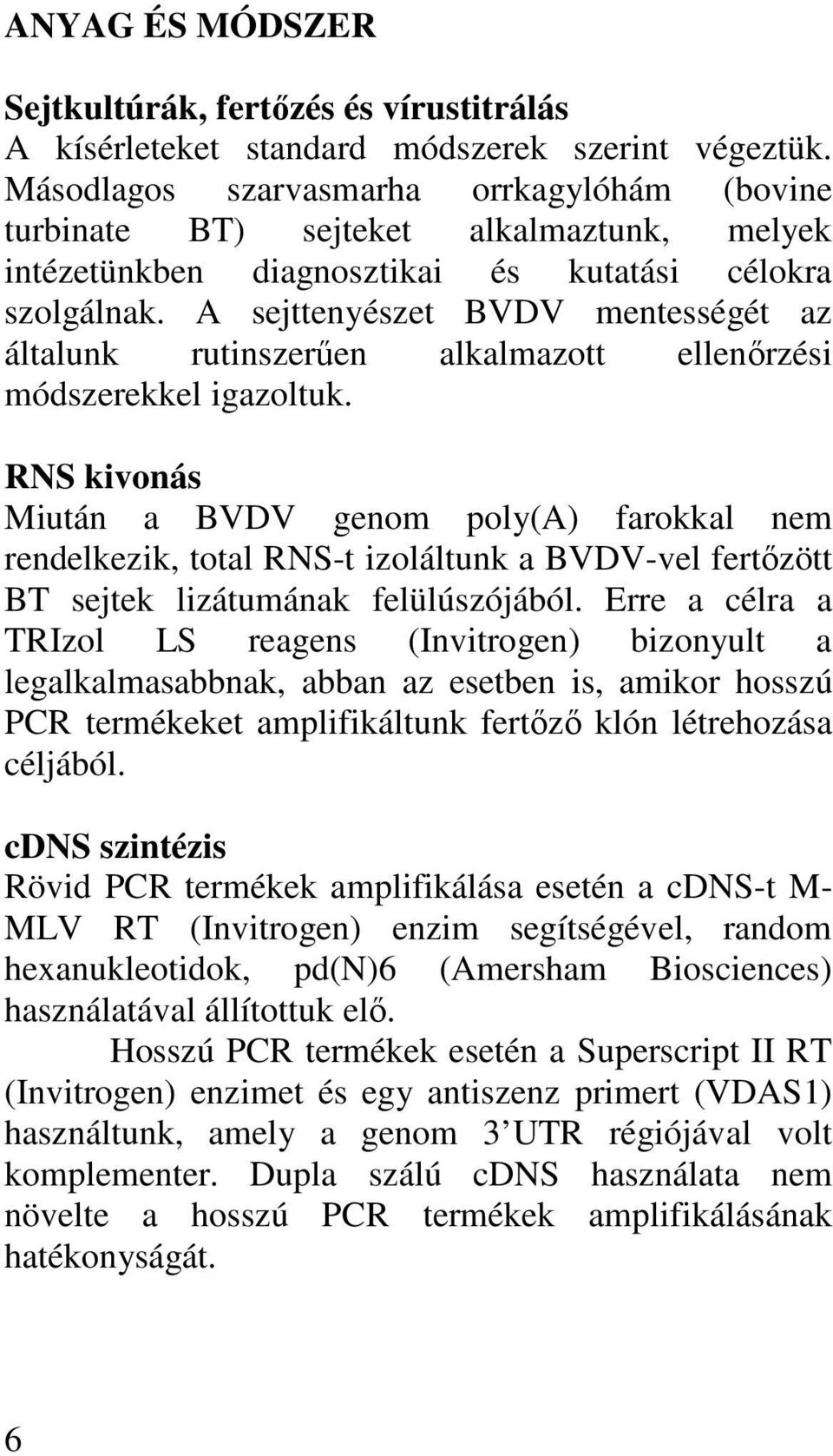 A sejttenyészet BVDV mentességét az általunk rutinszerően alkalmazott ellenırzési módszerekkel igazoltuk.