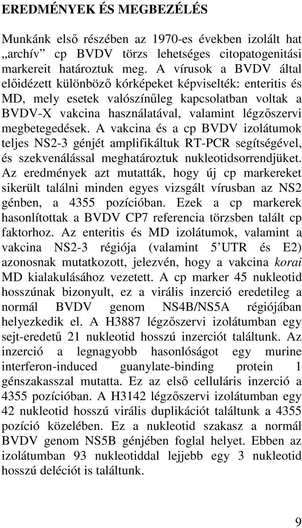 A vakcina és a cp BVDV izolátumok teljes NS2-3 génjét amplifikáltuk RT-PCR segítségével, és szekvenálással meghatároztuk nukleotidsorrendjüket.