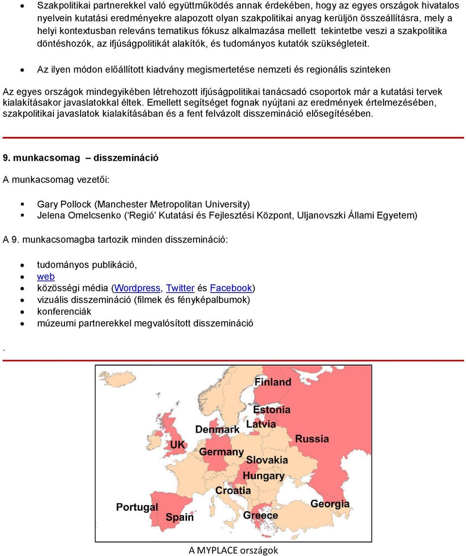 Az ilyen módon előállított kiadvány megismertetése nemzeti és regionális szinteken Az egyes országok mindegyikében létrehozott ifjúságpolitikai tanácsadó csoportok már a kutatási tervek