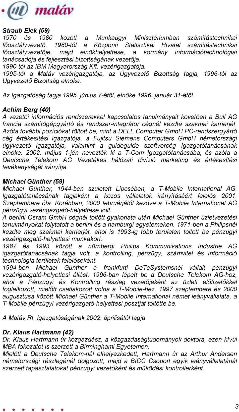 1990-től az IBM Magyarország Kft. vezérigazgatója. 1995-től a Matáv vezérigazgatója, az Ügyvezető Bizottság tagja, 1996-tól az Ügyvezető Bizottság elnöke. Az Igazgatóság tagja 1995.