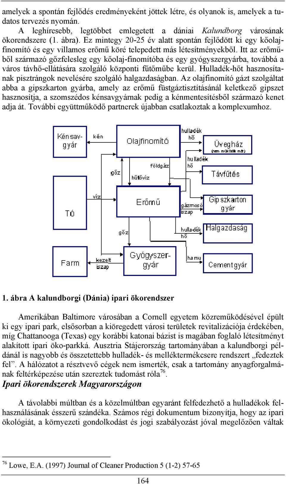 Itt az erőműből származó gőzfelesleg egy kőolaj-finomítóba és egy gyógyszergyárba, továbbá a város távhő-ellátására szolgáló központi fűtőműbe kerül.