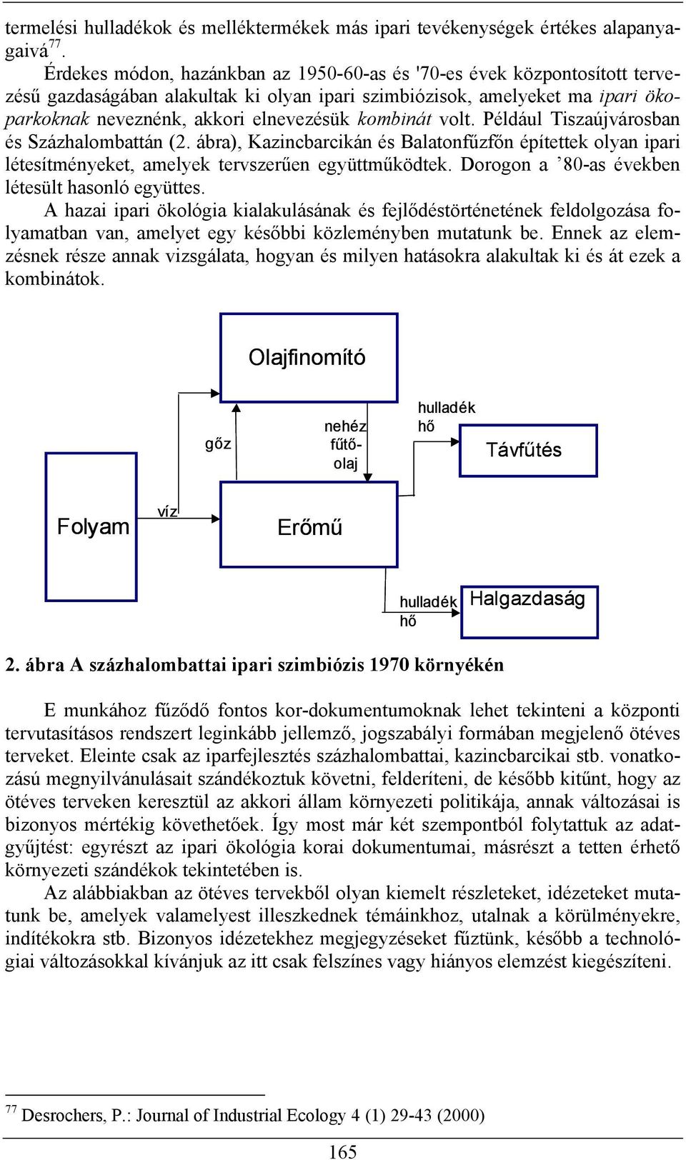 kombinát volt. Például Tiszaújvárosban és Százhalombattán (2. ábra), Kazincbarcikán és Balatonfűzfőn építettek olyan ipari létesítményeket, amelyek tervszerűen együttműködtek.