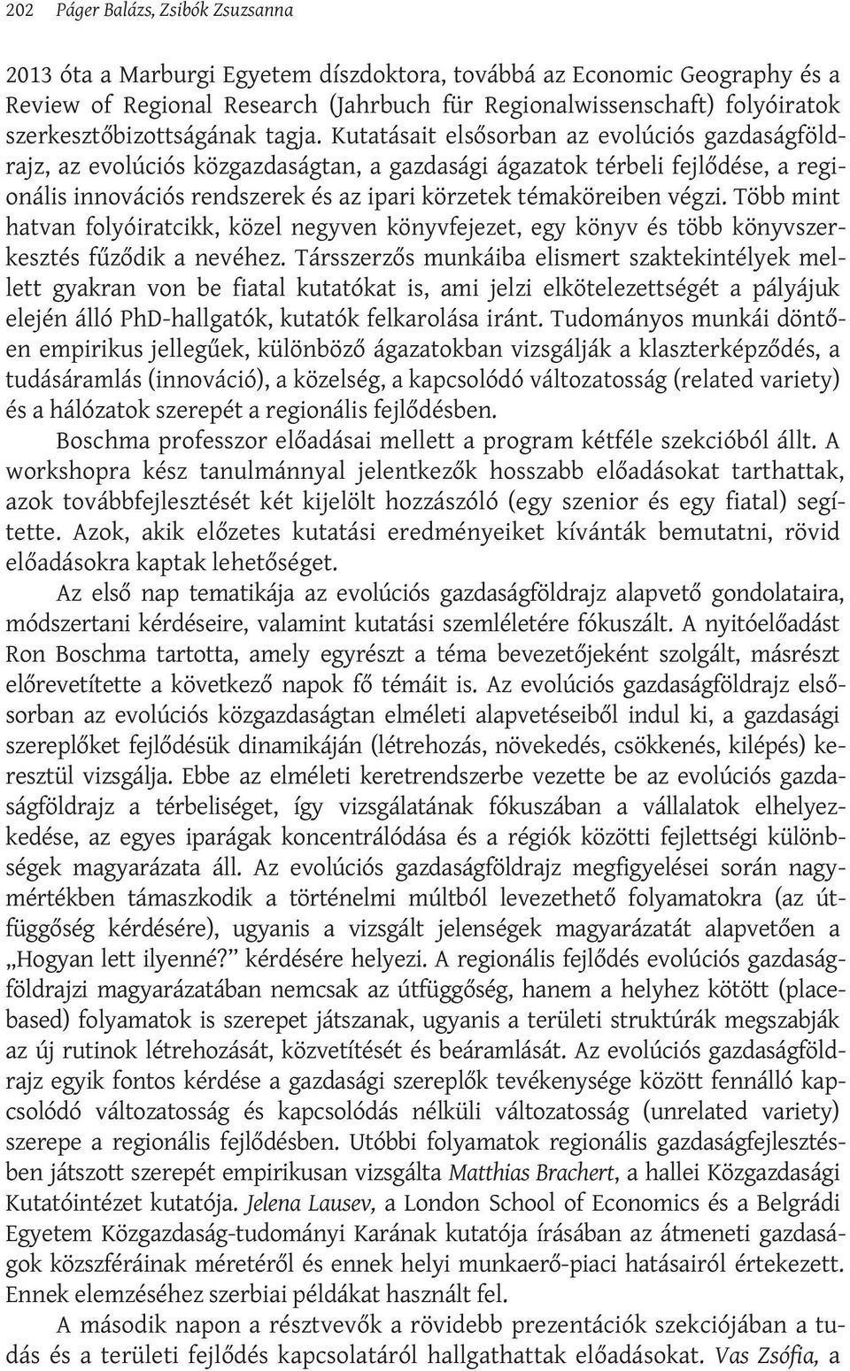 Kutatásait elsősorban az evolúciós gazdaságföldrajz, az evolúciós közgazdaságtan, a gazdasági ágazatok térbeli fejlődése, a regionális innovációs rendszerek és az ipari körzetek témaköreiben végzi.