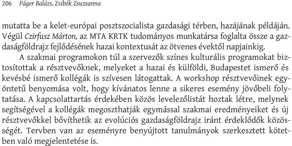 A szakmai programokon túl a szervezők színes kulturális programokat biztosítottak a résztvevőknek, melyeket a hazai és külföldi, Budapestet ismerő és kevésbé ismerő kollégák is szívesen látogattak.