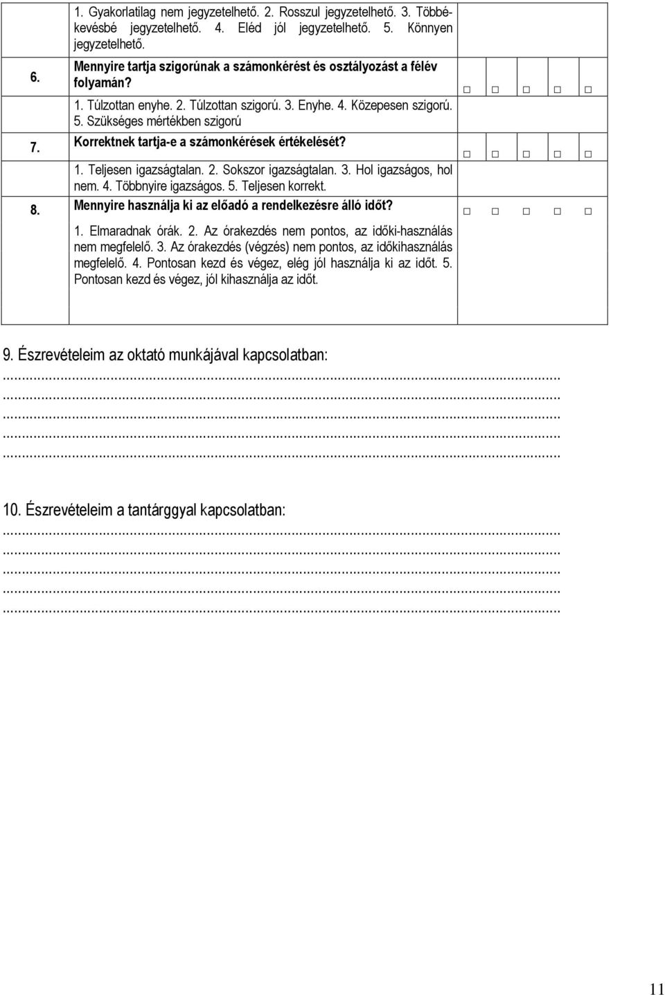 Szükséges mértékben szigorú Korrektnek tartja-e a számonkérések értékelését? 1. Teljesen igazságtalan. 2. Sokszor igazságtalan. 3. Hol igazságos, hol nem. 4. Többnyire igazságos. 5. Teljesen korrekt.