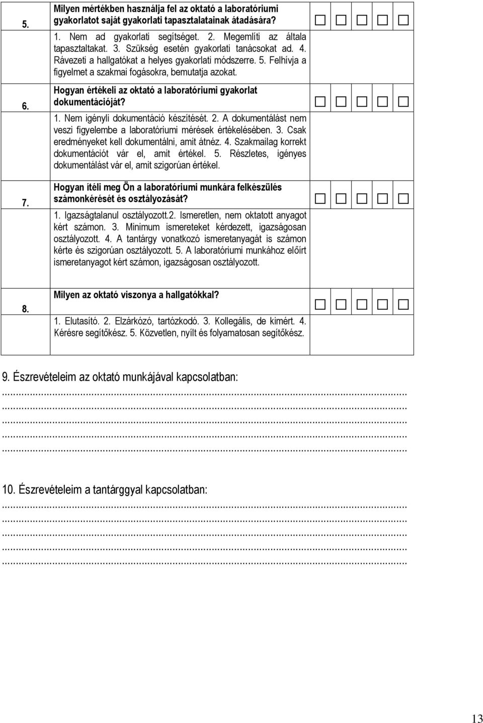 Hogyan értékeli az oktató a laboratóriumi gyakorlat dokumentációját? 1. Nem igényli dokumentáció készítését. 2. A dokumentálást nem veszi figyelembe a laboratóriumi mérések értékelésében. 3.