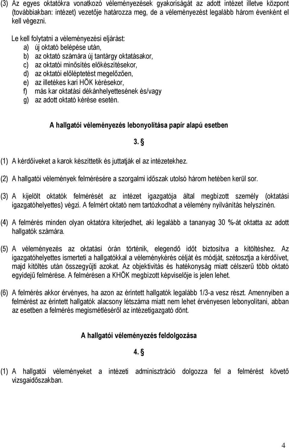 Le kell folytatni a véleményezési eljárást: a) új oktató belépése után, b) az oktató számára új tantárgy oktatásakor, c) az oktatói minősítés előkészítésekor, d) az oktatói előléptetést megelőzően,