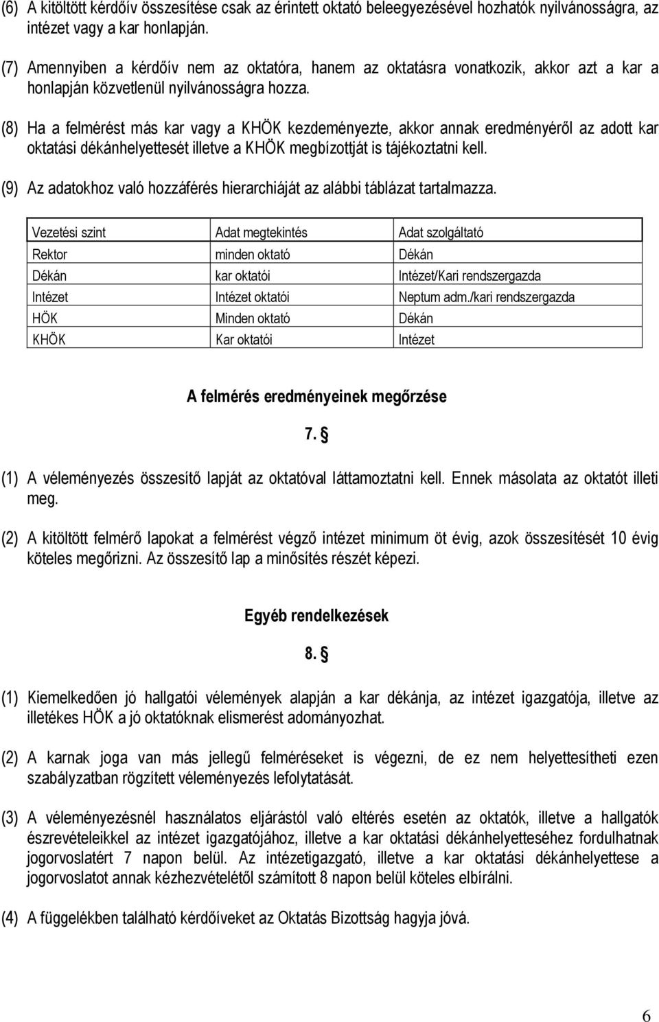 (8) Ha a felmérést más kar vagy a KHÖK kezdeményezte, akkor annak eredményéről az adott kar oktatási dékánhelyettesét illetve a KHÖK megbízottját is tájékoztatni kell.