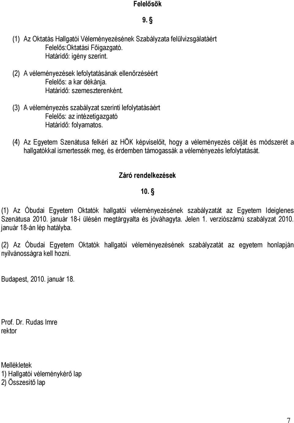 (3) A véleményezés szabályzat szerinti lefolytatásáért Felelős: az intézetigazgató Határidő: folyamatos.