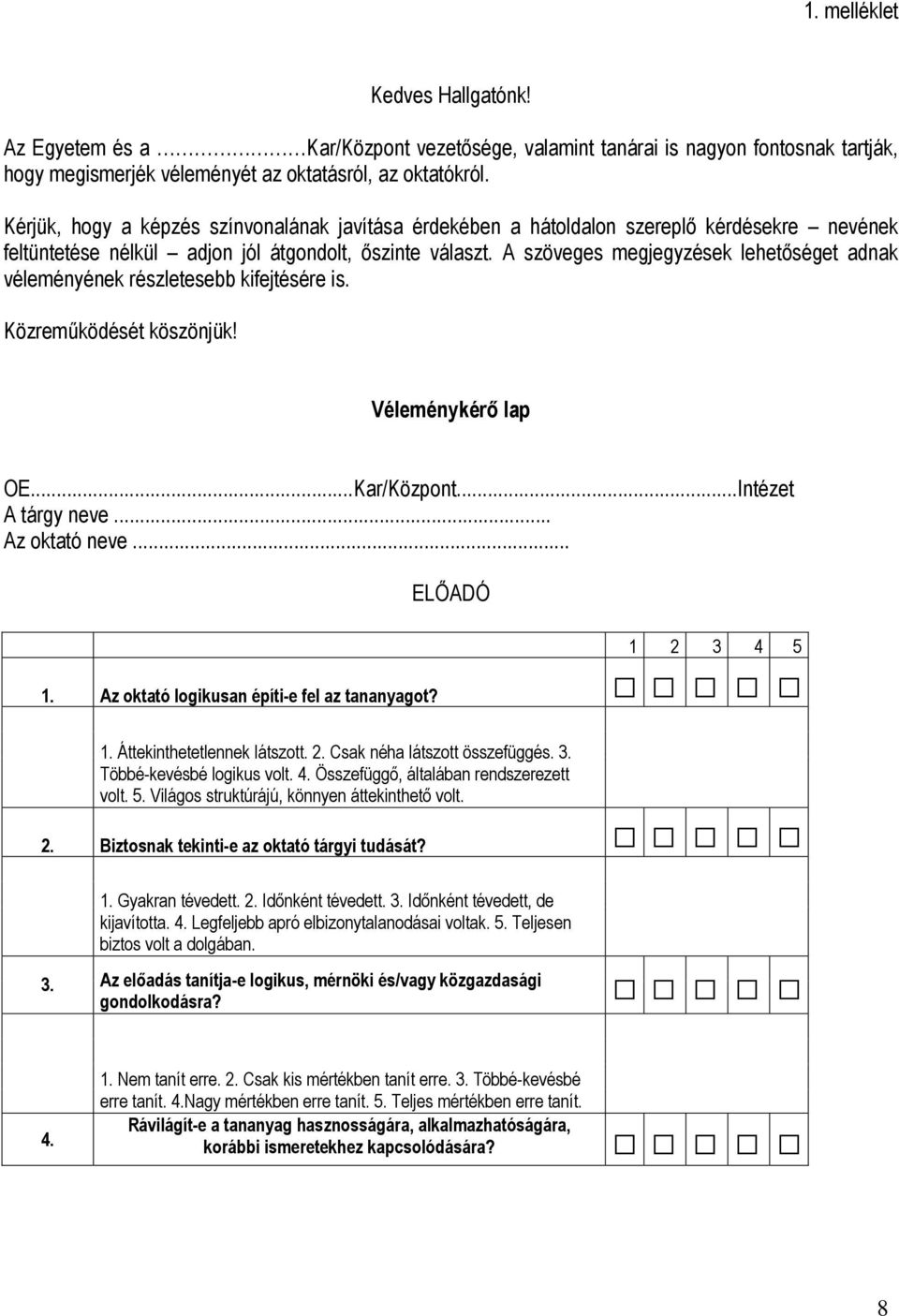 A szöveges megjegyzések lehetőséget adnak véleményének részletesebb kifejtésére is. Közreműködését köszönjük! Véleménykérő lap OE...Kar/Központ...Intézet A tárgy neve... Az oktató neve.