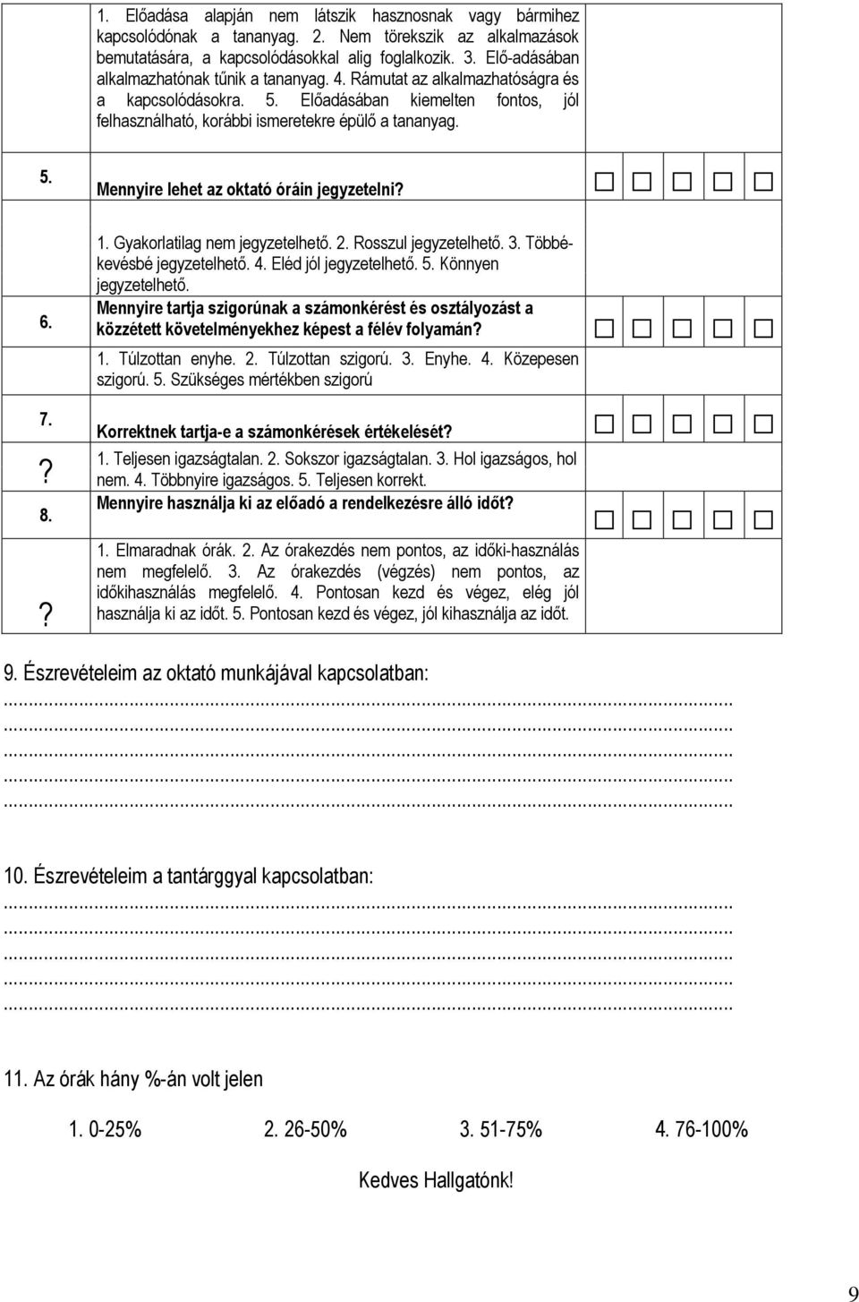 Mennyire lehet az oktató óráin jegyzetelni? 6. 7.? 8.? 1. Gyakorlatilag nem jegyzetelhető. 2. Rosszul jegyzetelhető. 3. Többékevésbé jegyzetelhető. 4. Eléd jól jegyzetelhető. 5. Könnyen jegyzetelhető.