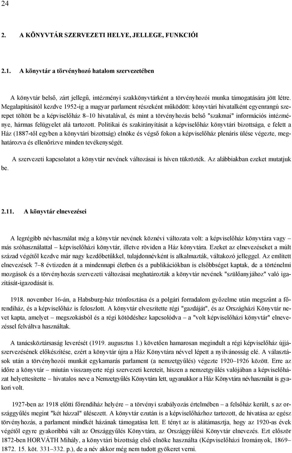 Megalapításától kezdve 1952-ig a magyar parlament részeként működött: könyvtári hivatalként egyenrangú szerepet töltött be a képviselőház 8 10 hivatalával, és mint a törvényhozás belső "szakmai"