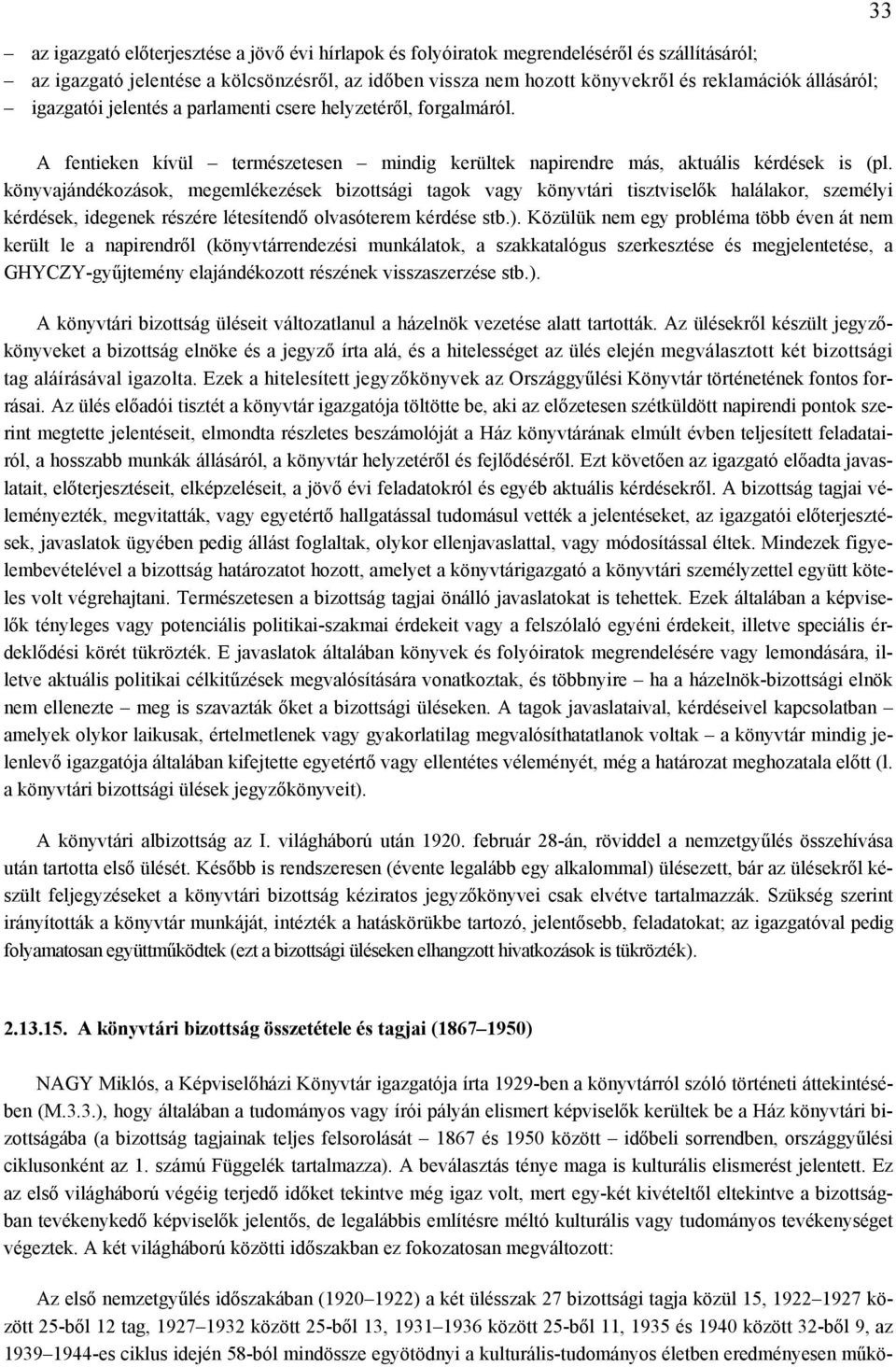 könyvajándékozások, megemlékezések bizottsági tagok vagy könyvtári tisztviselők halálakor, személyi kérdések, idegenek részére létesítendő olvasóterem kérdése stb.).