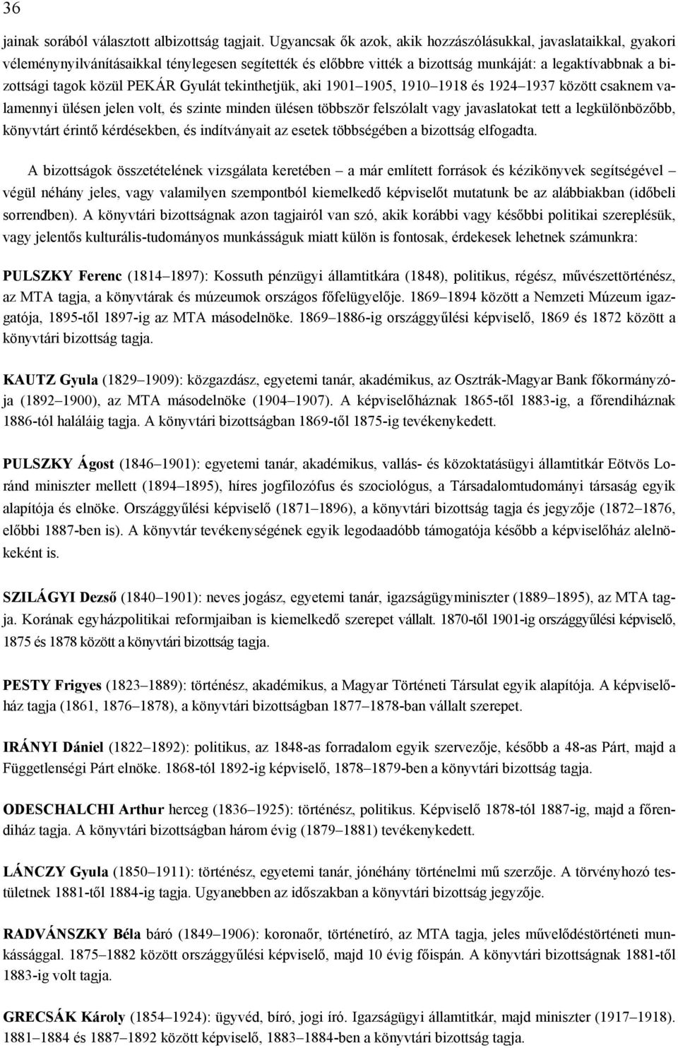 PEKÁR Gyulát tekinthetjük, aki 1901 1905, 1910 1918 és 1924 1937 között csaknem valamennyi ülésen jelen volt, és szinte minden ülésen többször felszólalt vagy javaslatokat tett a legkülönbözőbb,