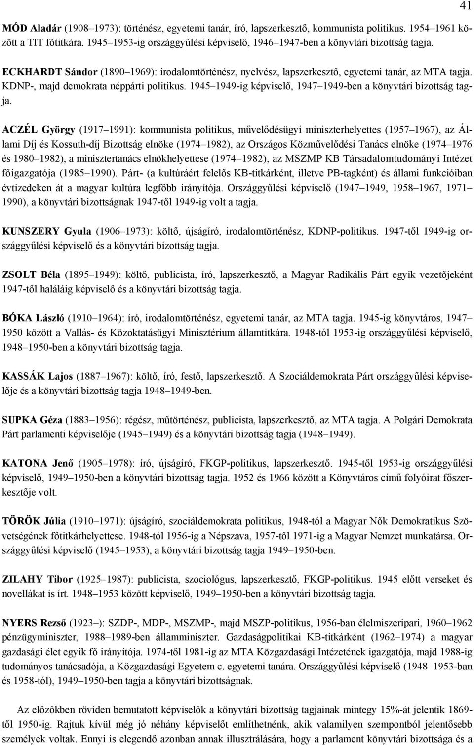 KDNP-, majd demokrata néppárti politikus. 1945 1949-ig képviselő, 1947 1949-ben a könyvtári bizottság tagja.