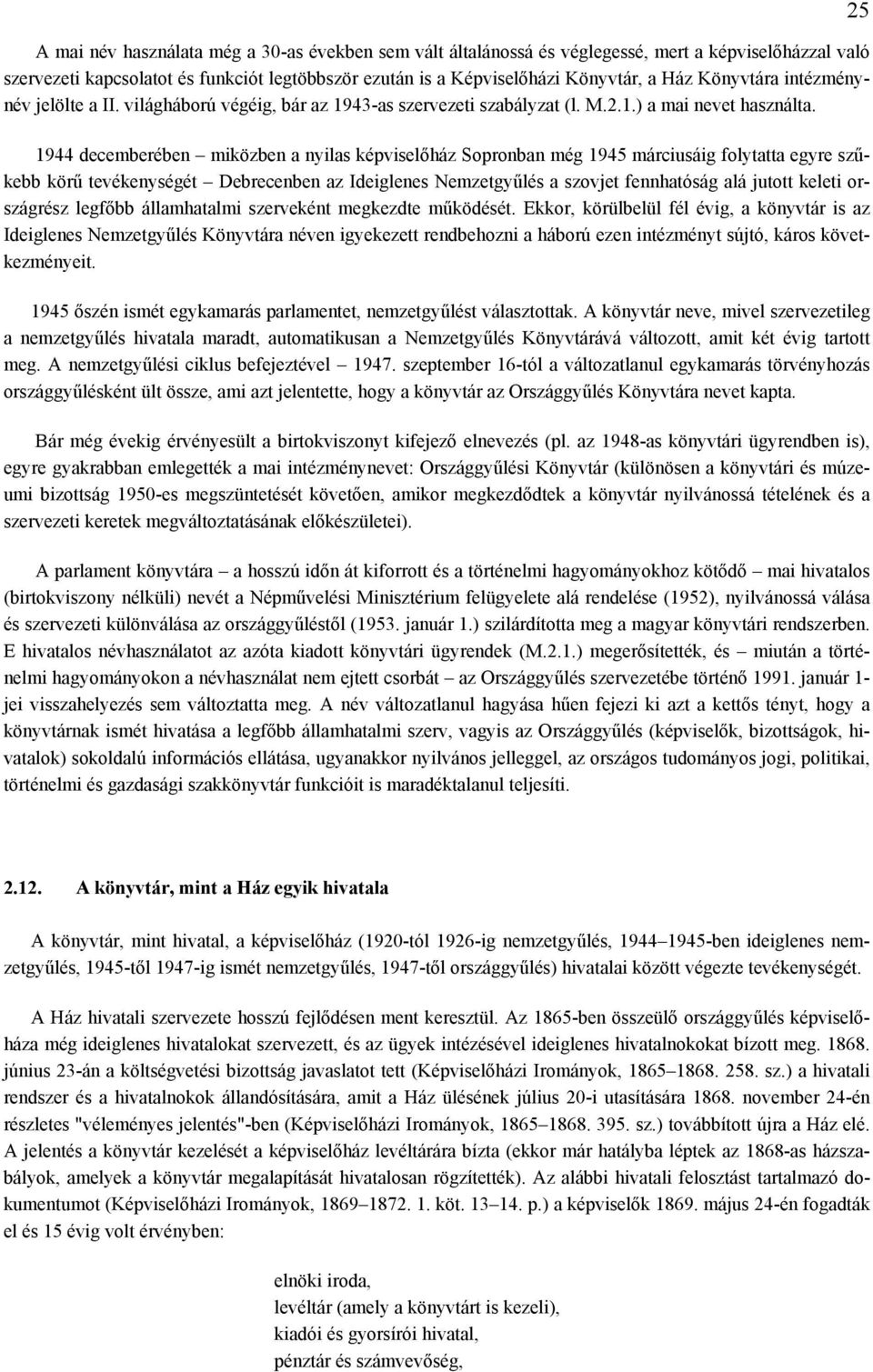 1944 decemberében miközben a nyilas képviselőház Sopronban még 1945 márciusáig folytatta egyre szűkebb körű tevékenységét Debrecenben az Ideiglenes Nemzetgyűlés a szovjet fennhatóság alá jutott