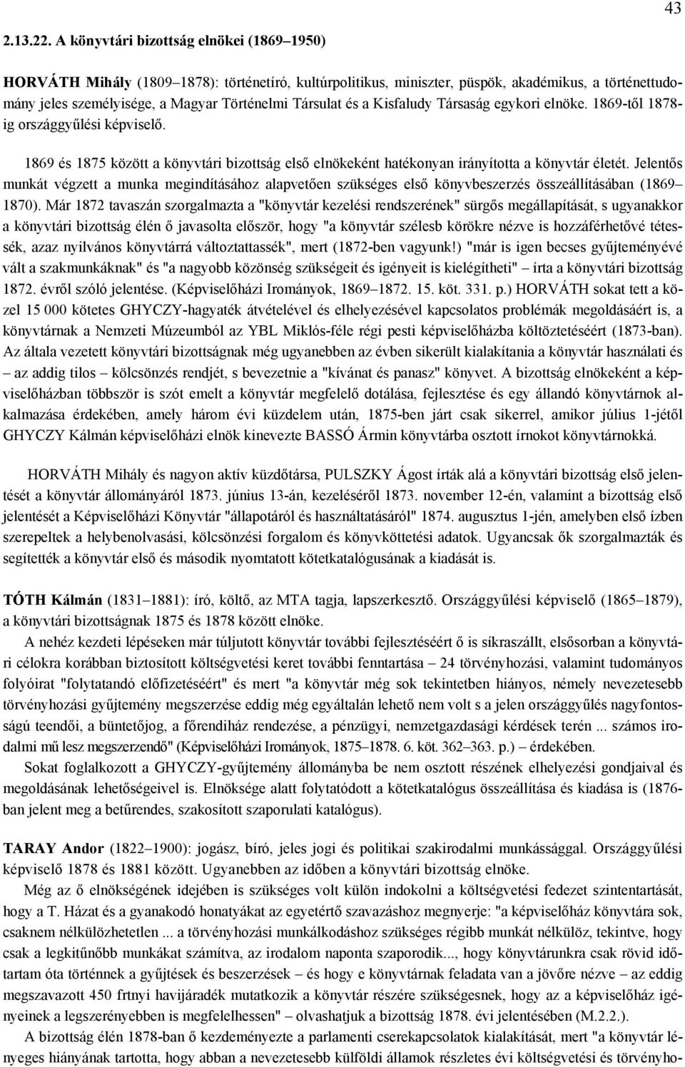 és a Kisfaludy Társaság egykori elnöke. 1869-től 1878- ig országgyűlési képviselő. 1869 és 1875 között a könyvtári bizottság első elnökeként hatékonyan irányította a könyvtár életét.