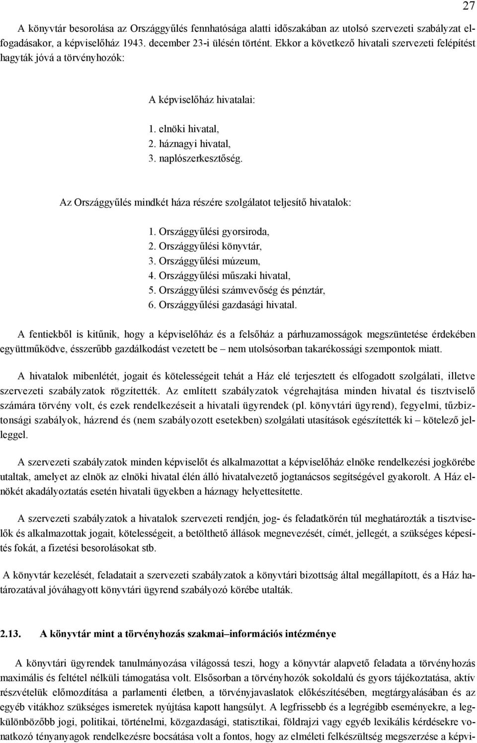 Az Országgyűlés mindkét háza részére szolgálatot teljesítő hivatalok: 1. Országgyűlési gyorsiroda, 2. Országgyűlési könyvtár, 3. Országgyűlési múzeum, 4. Országgyűlési műszaki hivatal, 5.