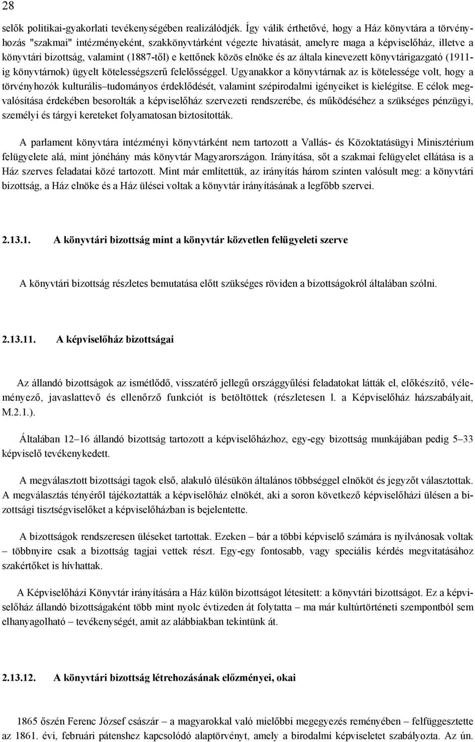 e kettőnek közös elnöke és az általa kinevezett könyvtárigazgató (1911- ig könyvtárnok) ügyelt kötelességszerű felelősséggel.