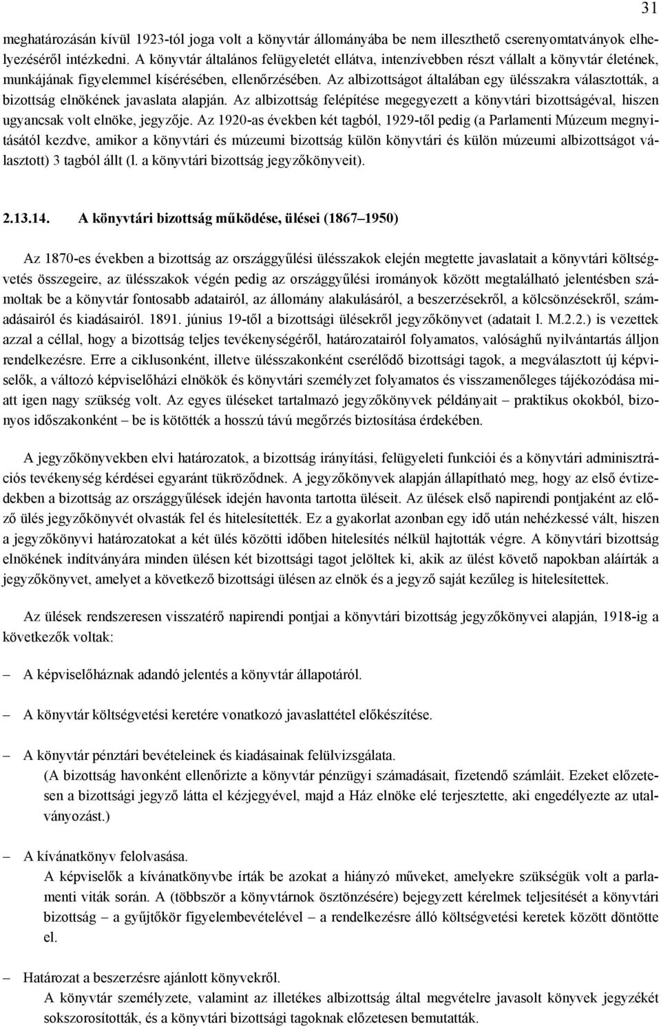 Az albizottságot általában egy ülésszakra választották, a bizottság elnökének javaslata alapján.