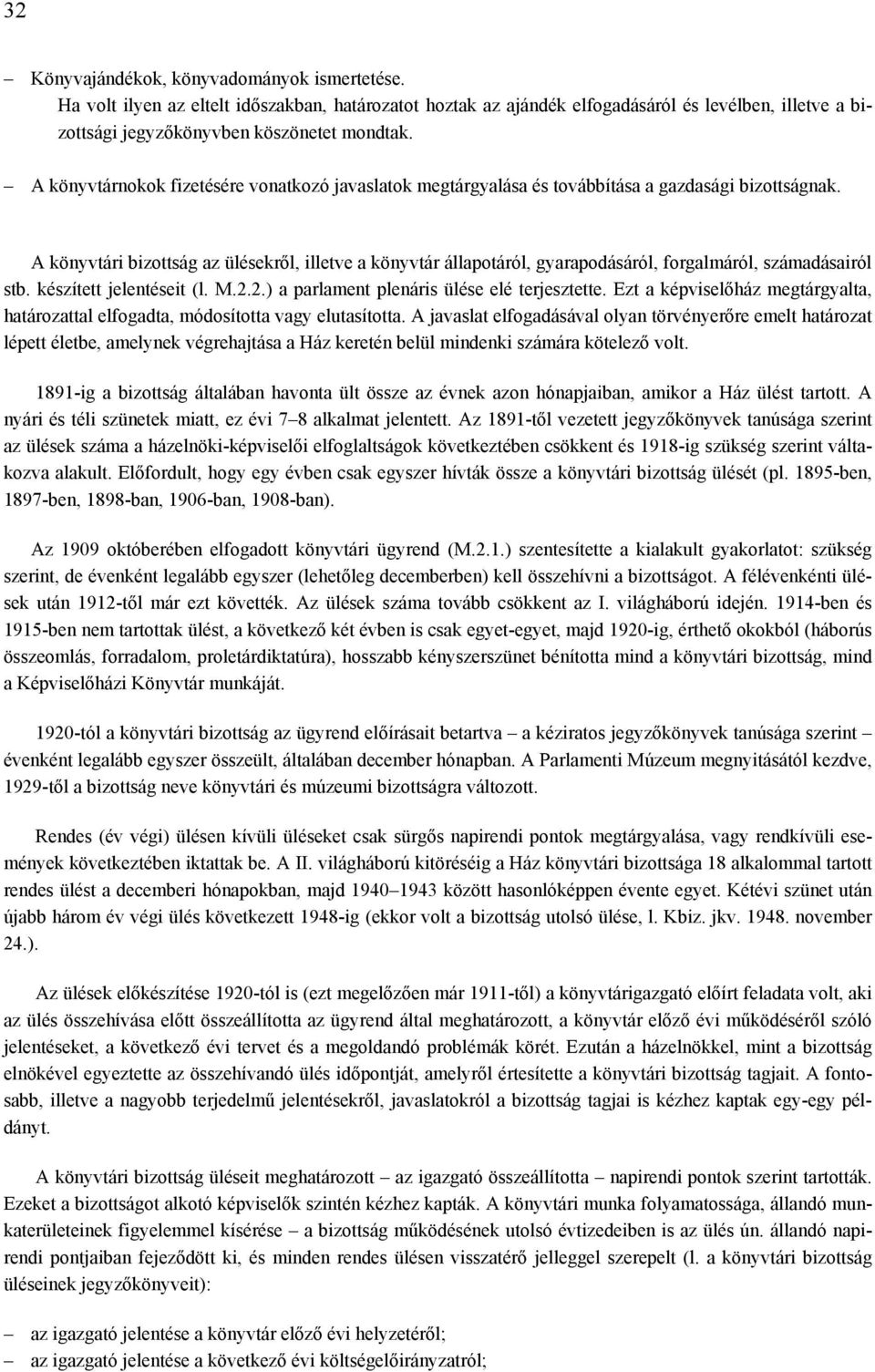 A könyvtári bizottság az ülésekről, illetve a könyvtár állapotáról, gyarapodásáról, forgalmáról, számadásairól stb. készített jelentéseit (l. M.2.2.) a parlament plenáris ülése elé terjesztette.