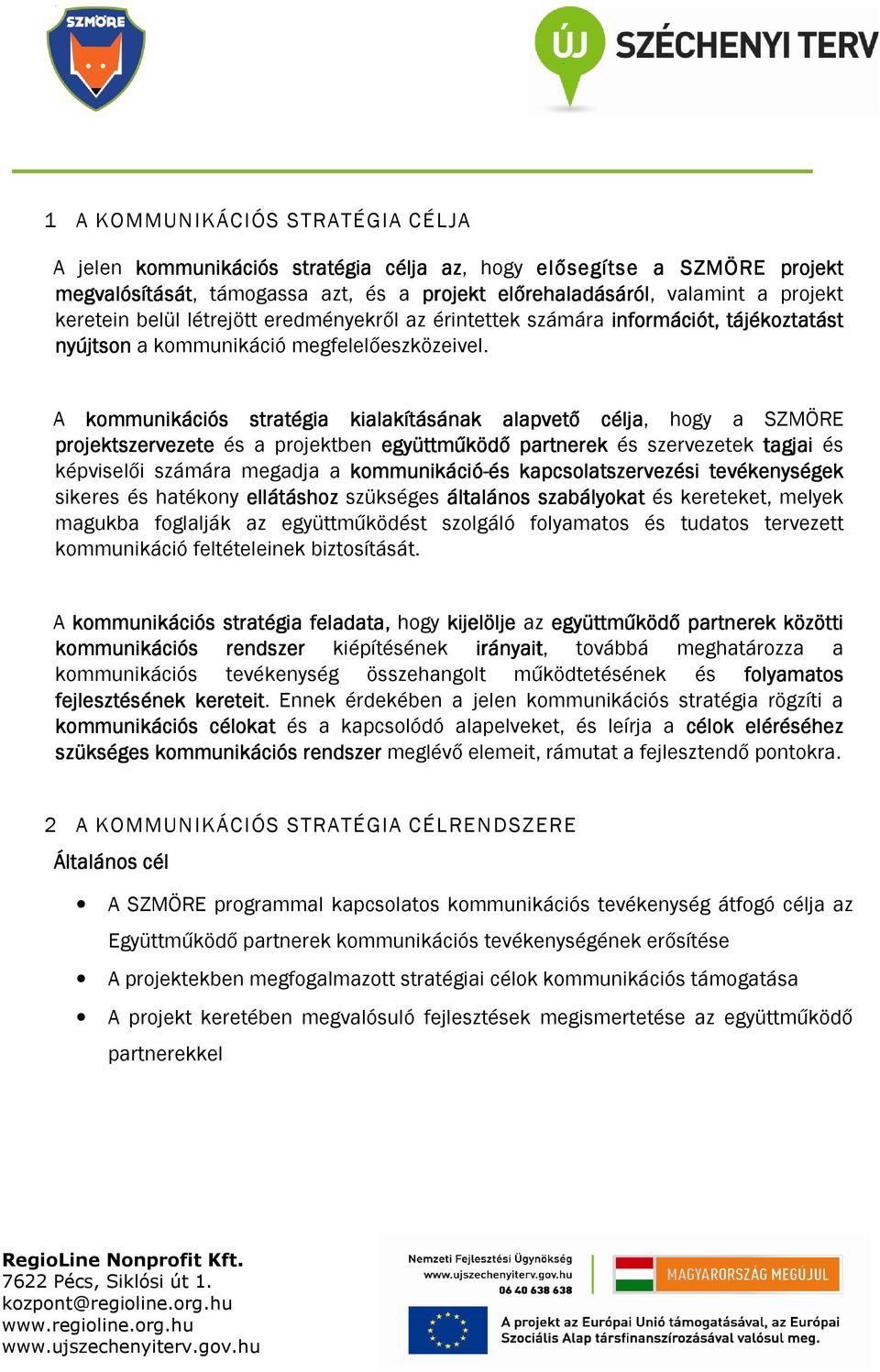 A kommunikációs stratégia kialakításának alapvető célja, hogy a SZMÖRE projektszervezete és a projektben együttműködő partnerek és szervezetek tagjai és képviselői számára megadja a kommunikáció-és