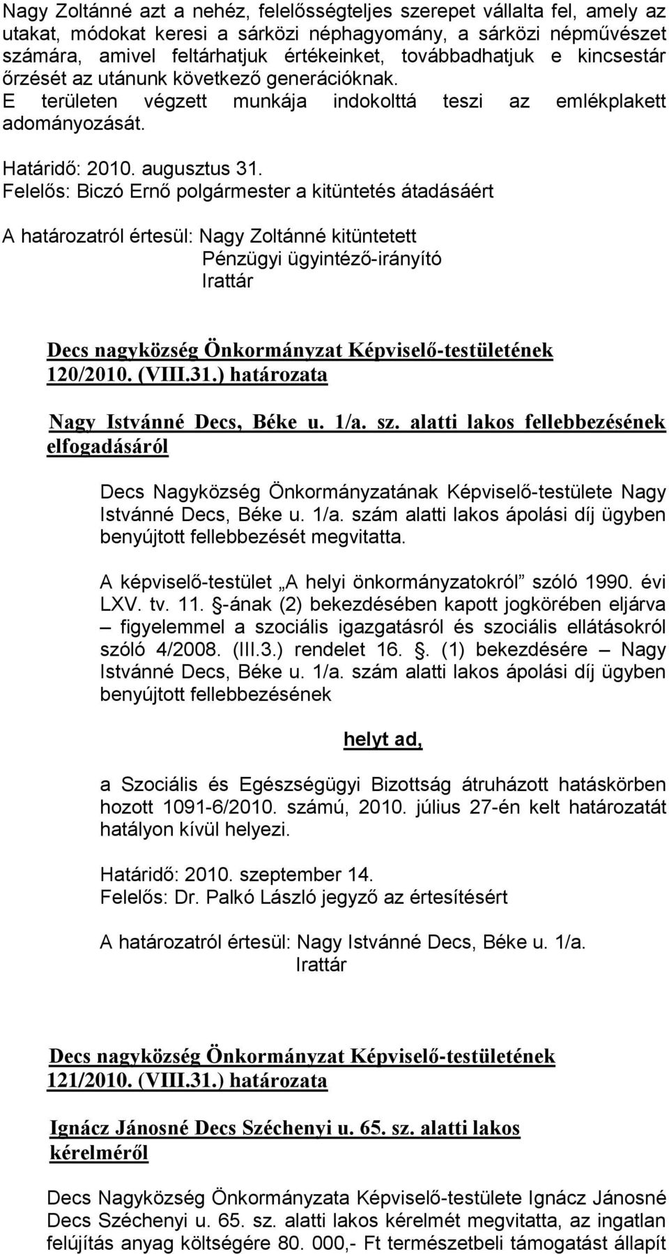 Felelős: Biczó Ernő polgármester a kitüntetés átadásáért A határozatról értesül: Nagy Zoltánné kitüntetett Pénzügyi ügyintéző-irányító 120/2010. (VIII.31.) határozata Nagy Istvánné Decs, Béke u. 1/a.