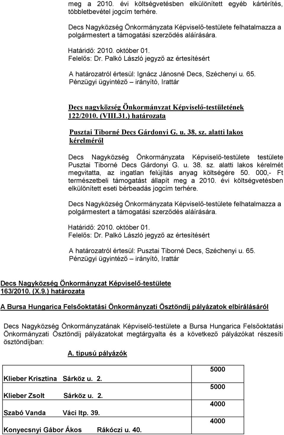 Palkó László jegyző az értesítésért A határozatról értesül: Ignácz Jánosné Decs, Széchenyi u. 65. Pénzügyi ügyintéző irányító, 122/2010. (VIII.31.) határozata Pusztai Tiborné Decs Gárdonyi G. u. 38.