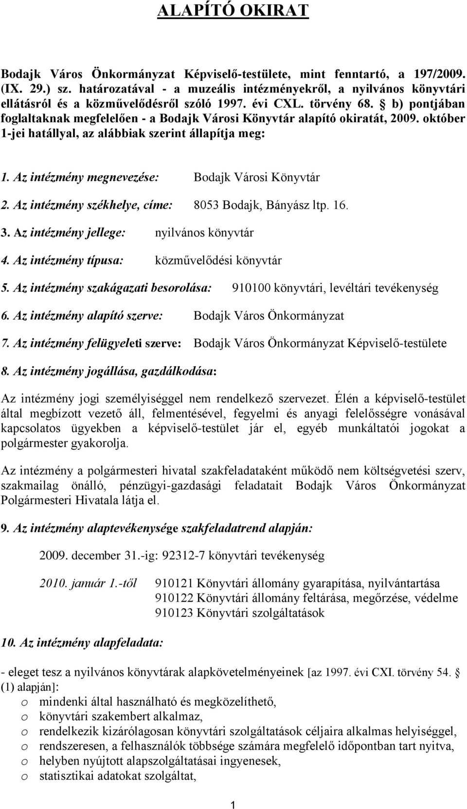 b) pontjában foglaltaknak megfelelően - a Bodajk Városi Könyvtár alapító okiratát, 2009. október 1-jei hatállyal, az alábbiak szerint állapítja meg: 1.