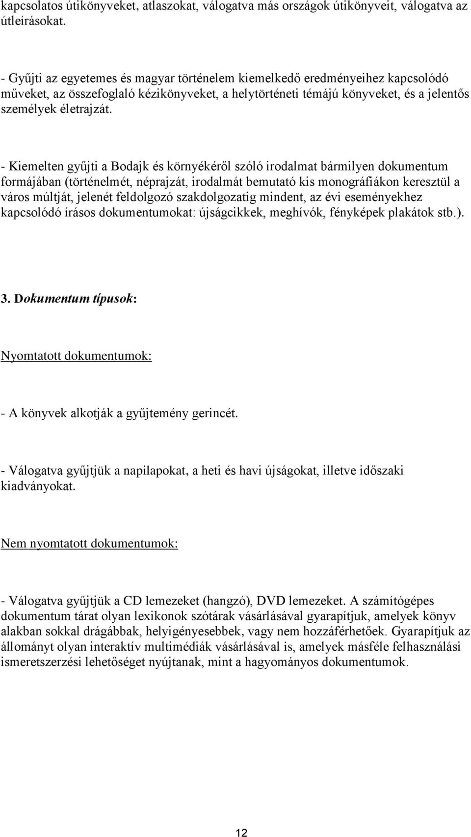 - Kiemelten gyűjti a Bodajk és környékéről szóló irodalmat bármilyen dokumentum formájában (történelmét, néprajzát, irodalmát bemutató kis monográfiákon keresztül a város múltját, jelenét feldolgozó