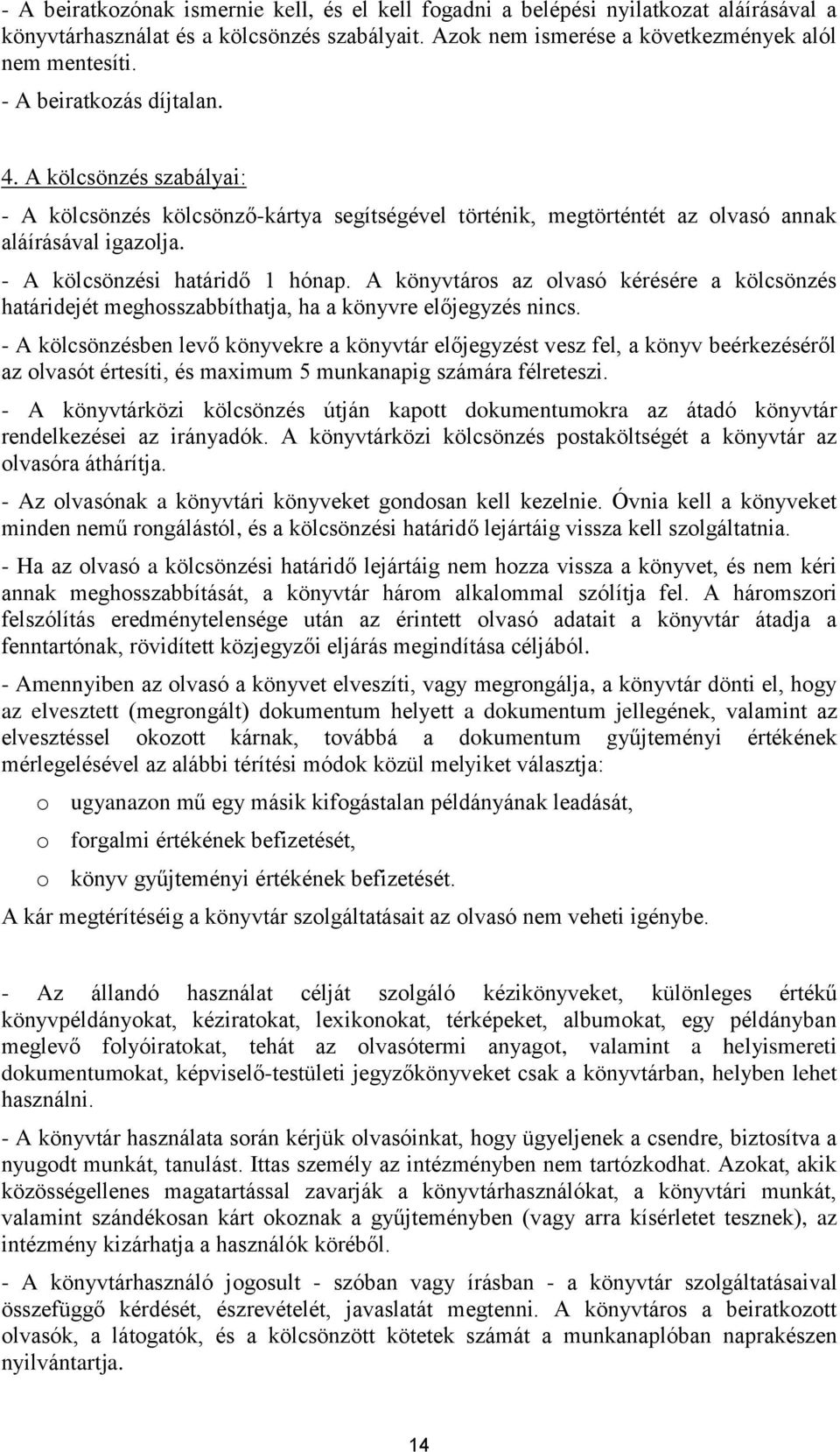 A könyvtáros az olvasó kérésére a kölcsönzés határidejét meghosszabbíthatja, ha a könyvre előjegyzés nincs.