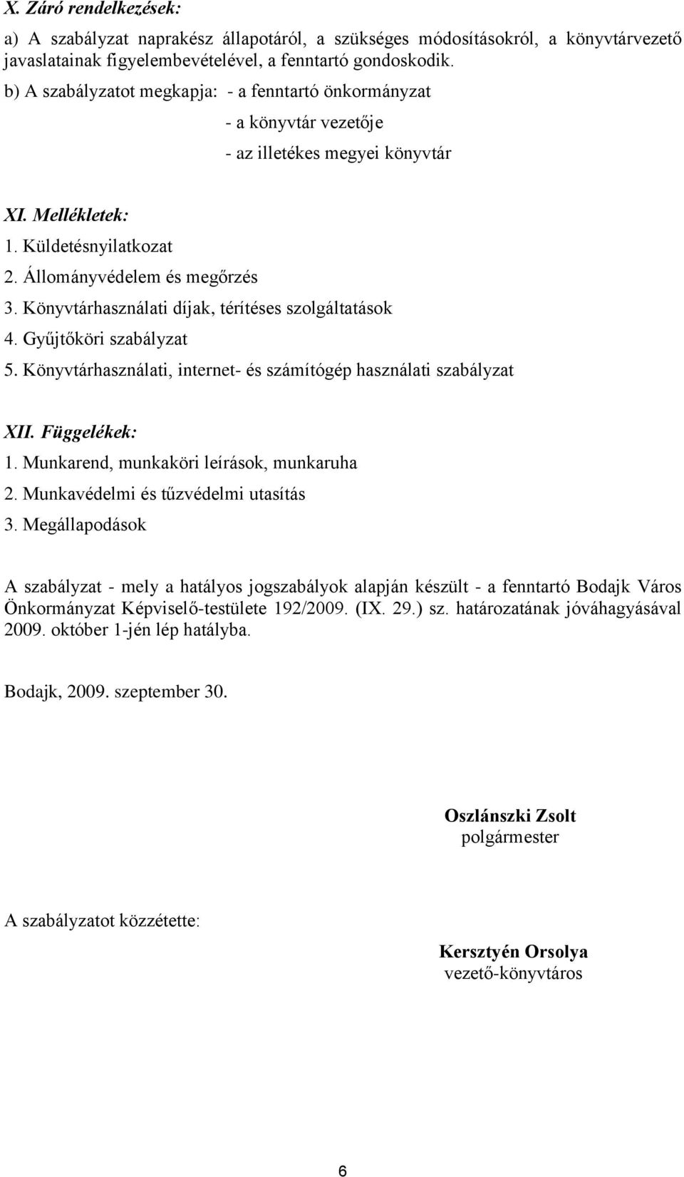 Könyvtárhasználati díjak, térítéses szolgáltatások 4. Gyűjtőköri szabályzat 5. Könyvtárhasználati, internet- és számítógép használati szabályzat XII. Függelékek: 1.