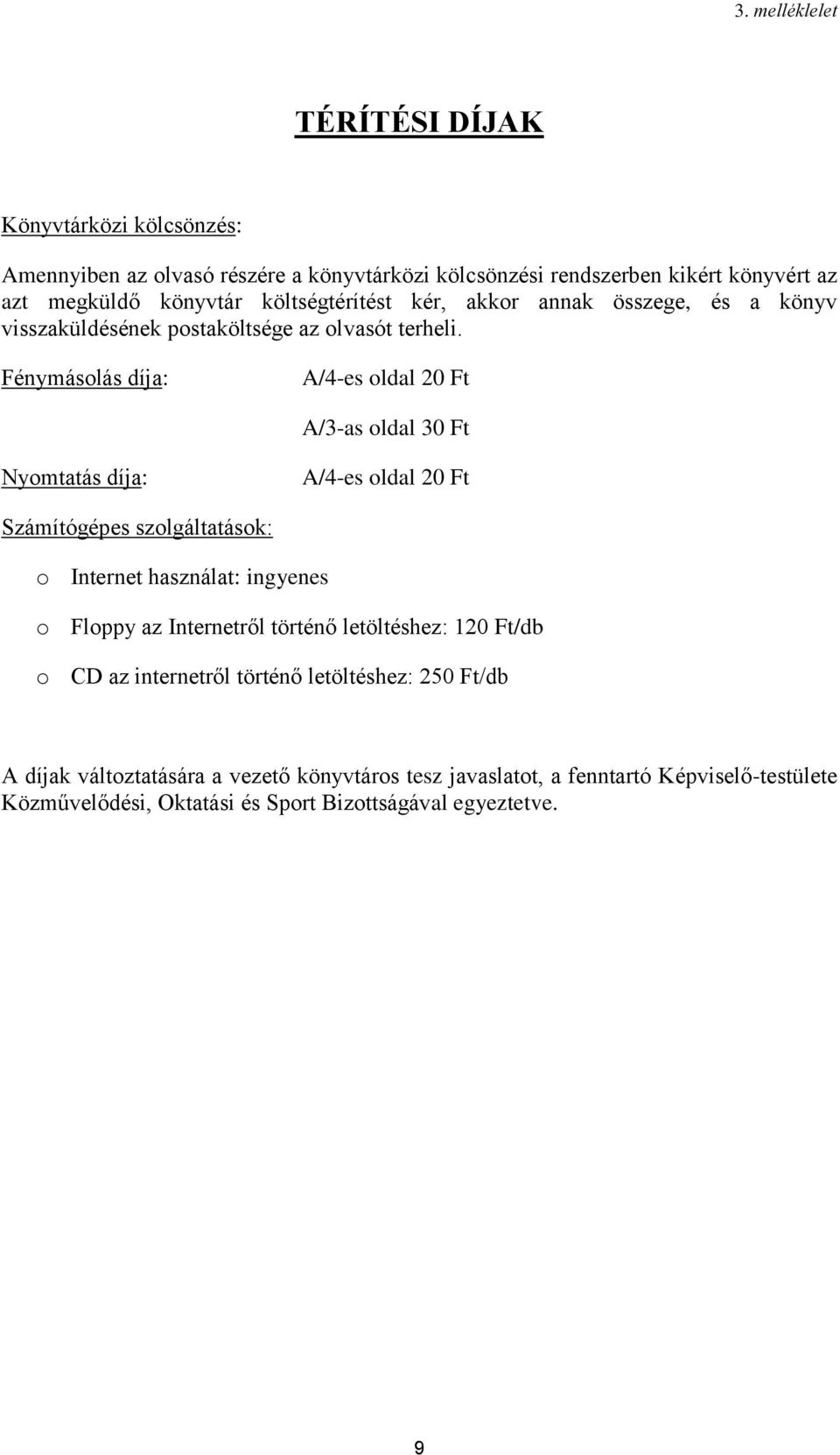 Fénymásolás díja: A/4-es oldal 20 Ft A/3-as oldal 30 Ft Nyomtatás díja: A/4-es oldal 20 Ft Számítógépes szolgáltatások: o Internet használat: ingyenes o Floppy az