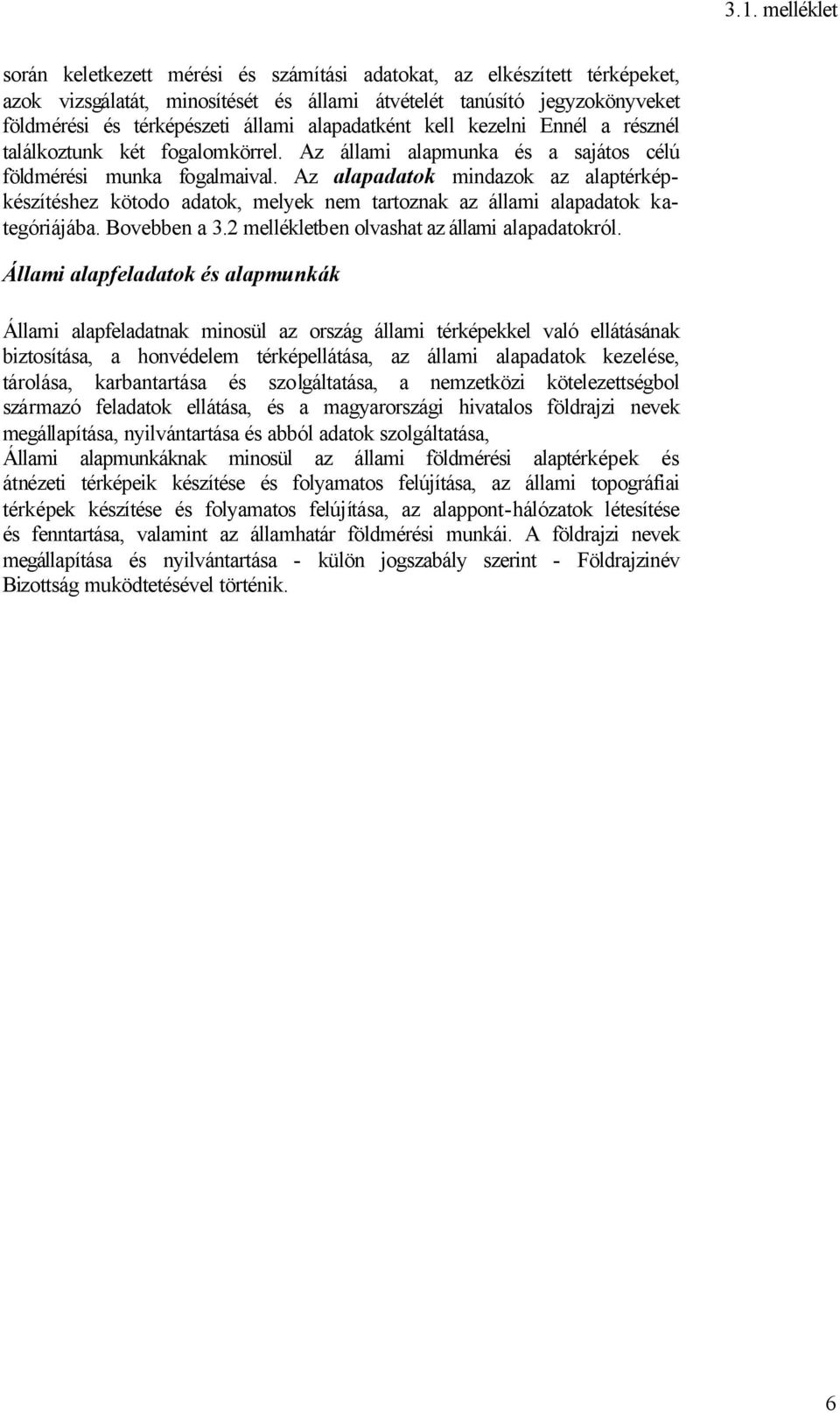 Az alapadatok mindazok az alaptérképkészítéshez kötodo adatok, melyek nem tartoznak az állami alapadatok kategóriájába. Bovebben a 3.2 mellékletben olvashat az állami alapadatokról.