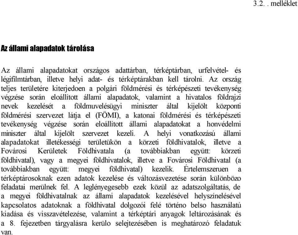 miniszter által kijelölt központi földmérési szervezet látja el (FÖMI), a katonai földmérési és térképészeti tevékenység végzése során eloállított állami alapadatokat a honvédelmi miniszter által